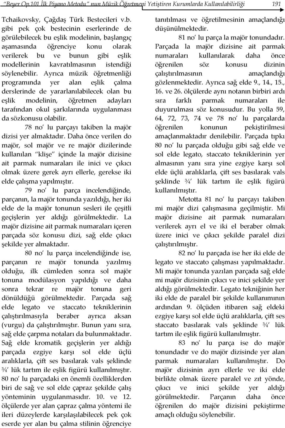 gibi pek çok bestecinin eserlerinde de görülebilecek bu eşlik modelinin, başlangıç aşamasında öğrenciye konu olarak verilerek bu ve bunun gibi eşlik modellerinin kavratılmasının istendiği