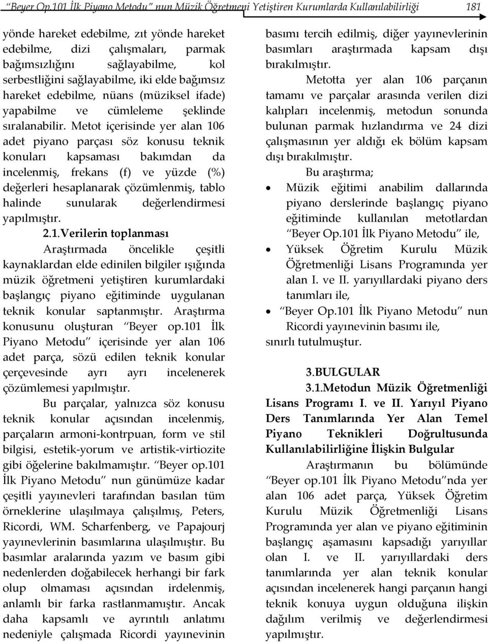 serbestliğini sağlayabilme, iki elde bağımsız hareket edebilme, nüans (müziksel ifade) yapabilme ve cümleleme şeklinde sıralanabilir.