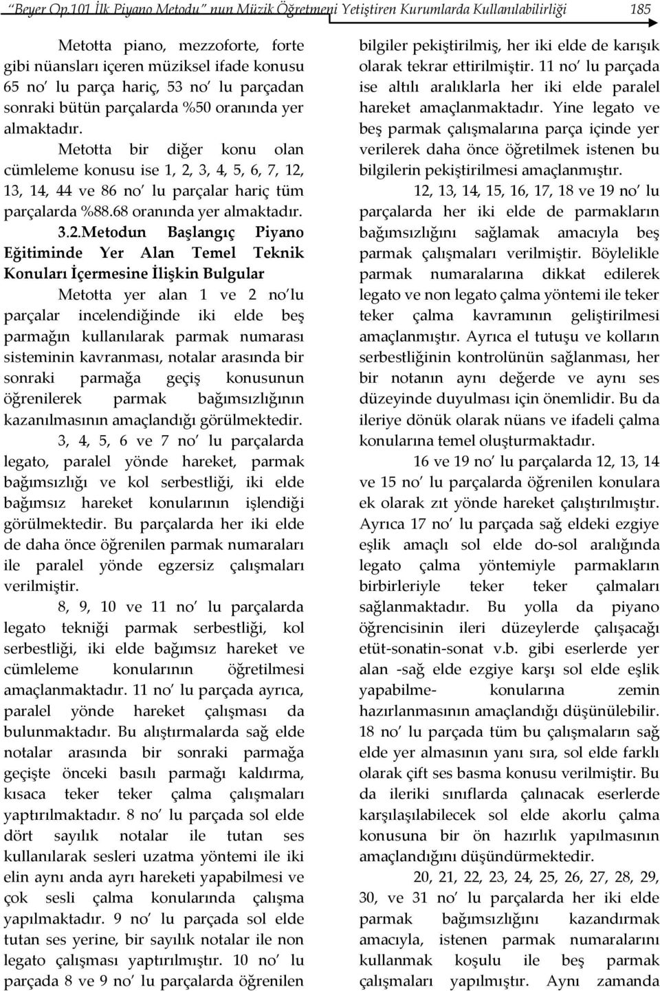 parçadan sonraki bütün parçalarda %50 oranında yer almaktadır. Metotta bir diğer konu olan cümleleme konusu ise 1, 2, 3, 4, 5, 6, 7, 12, 13, 14, 44 ve 86 no lu parçalar hariç tüm parçalarda %88.