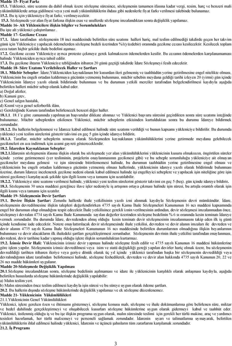 .1. Yüklenici, süre uzatımı da dahil olmak üzere sözleşme süresince, sözleşmenin tamamen ifasına kadar vergi, resim, harç ve benzeri mali yükümlülüklerde artışa gidilmesi veya yeni mali