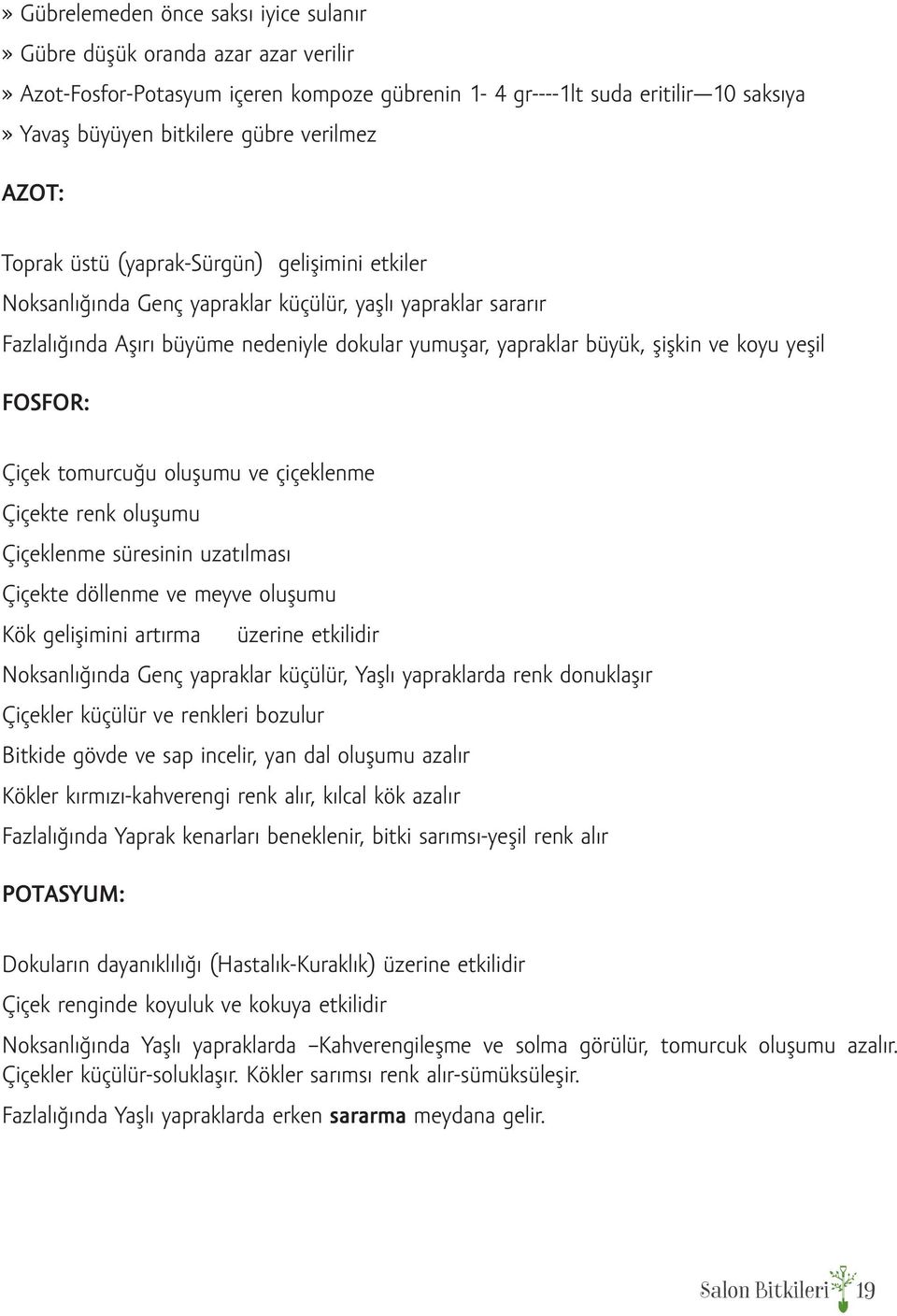 şişkin ve koyu yeşil FOSFOR: Çiçek tomurcuğu oluşumu ve çiçeklenme Çiçekte renk oluşumu Çiçeklenme süresinin uzatılması Çiçekte döllenme ve meyve oluşumu Kök gelişimini artırma üzerine etkilidir