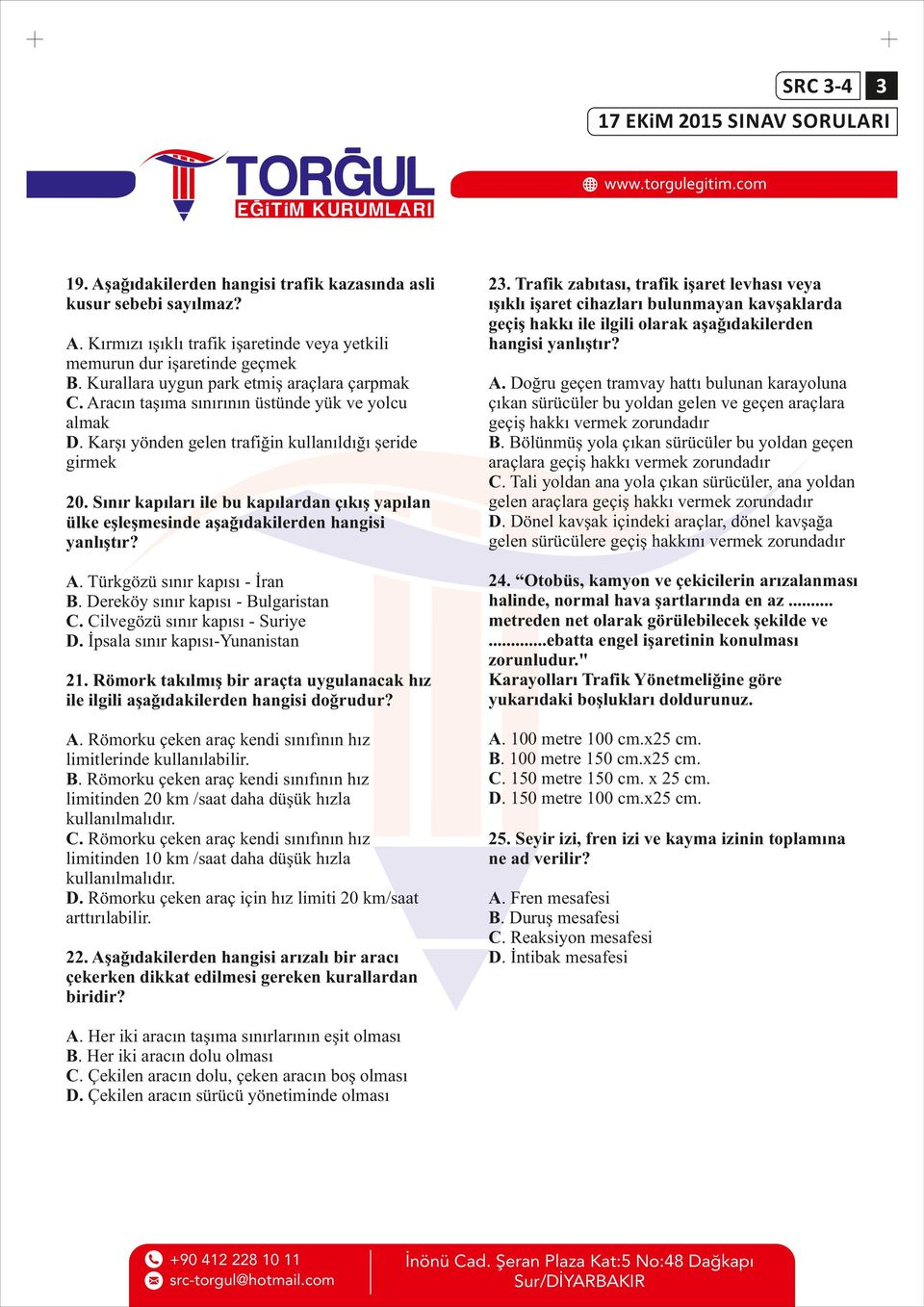 Sınır kapıları ile bu kapılardan çıkış yapılan ülke eşleşmesinde aşağıdakilerden hangisi yanlıştır? A. Türkgözü sınır kapısı - İran B. Dereköy sınır kapısı - Bulgaristan C.