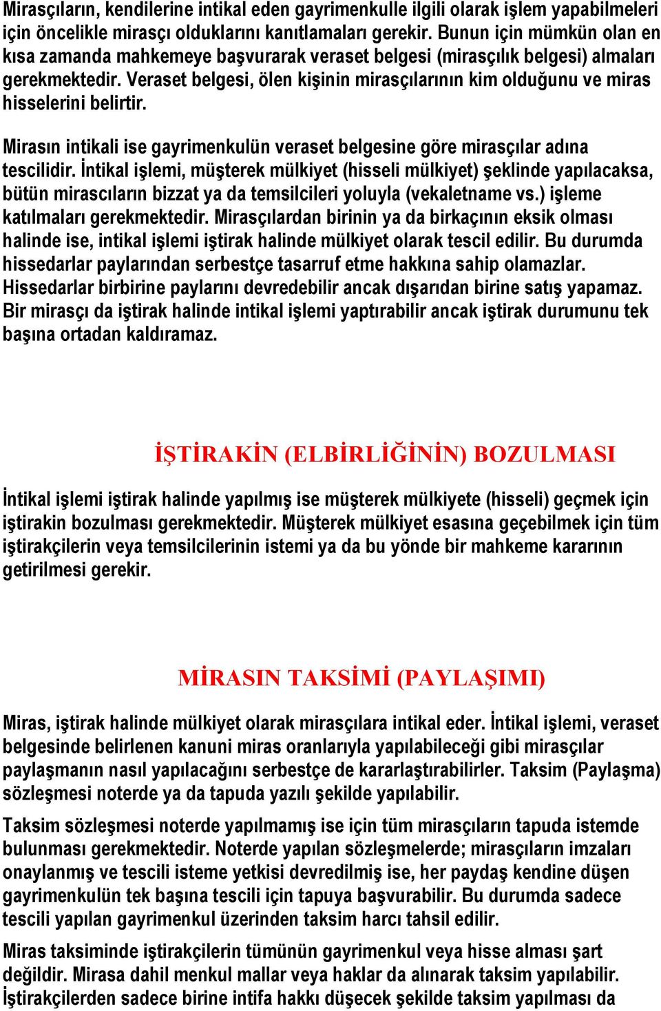 Veraset belgesi, ölen kişinin mirasçılarının kim olduğunu ve miras hisselerini belirtir. Mirasın intikali ise gayrimenkulün veraset belgesine göre mirasçılar adına tescilidir.