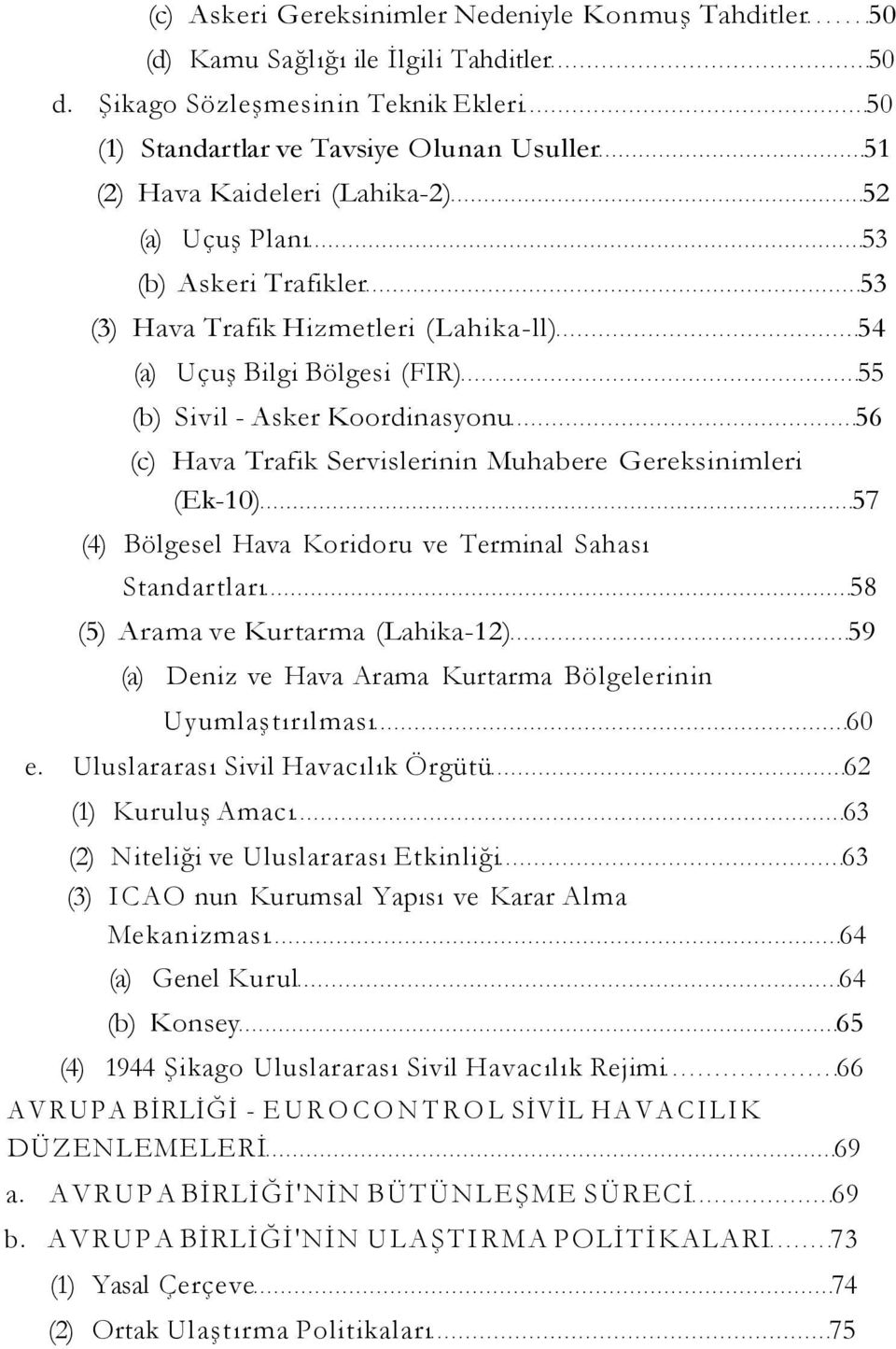 (a) Uçuş Bilgi Bölgesi (FIR) 55 (b) Sivil - Asker Koordinasyonu 56 (c) Hava Trafik Servislerinin Muhabere Gereksinimleri (Ek-10) 57 (4) Bölgesel Hava Koridoru ve Terminal Sahası Standartları 58 (5)