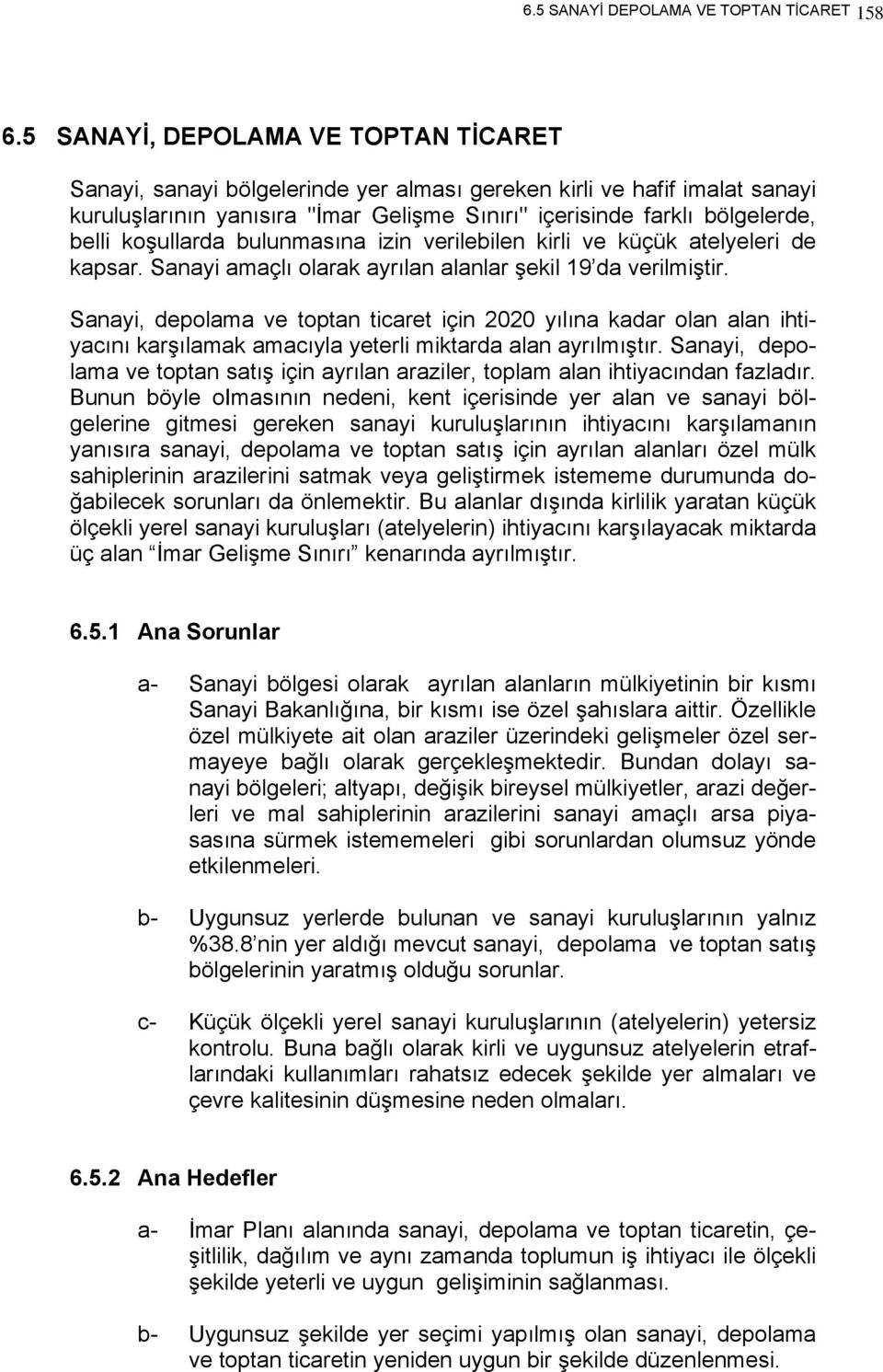 koşullarda bulunmasına izin verilebilen kirli ve küçük atelyeleri de kapsar. Sanayi amaçlı olarak ayrılan alanlar şekil 19 da verilmiştir.