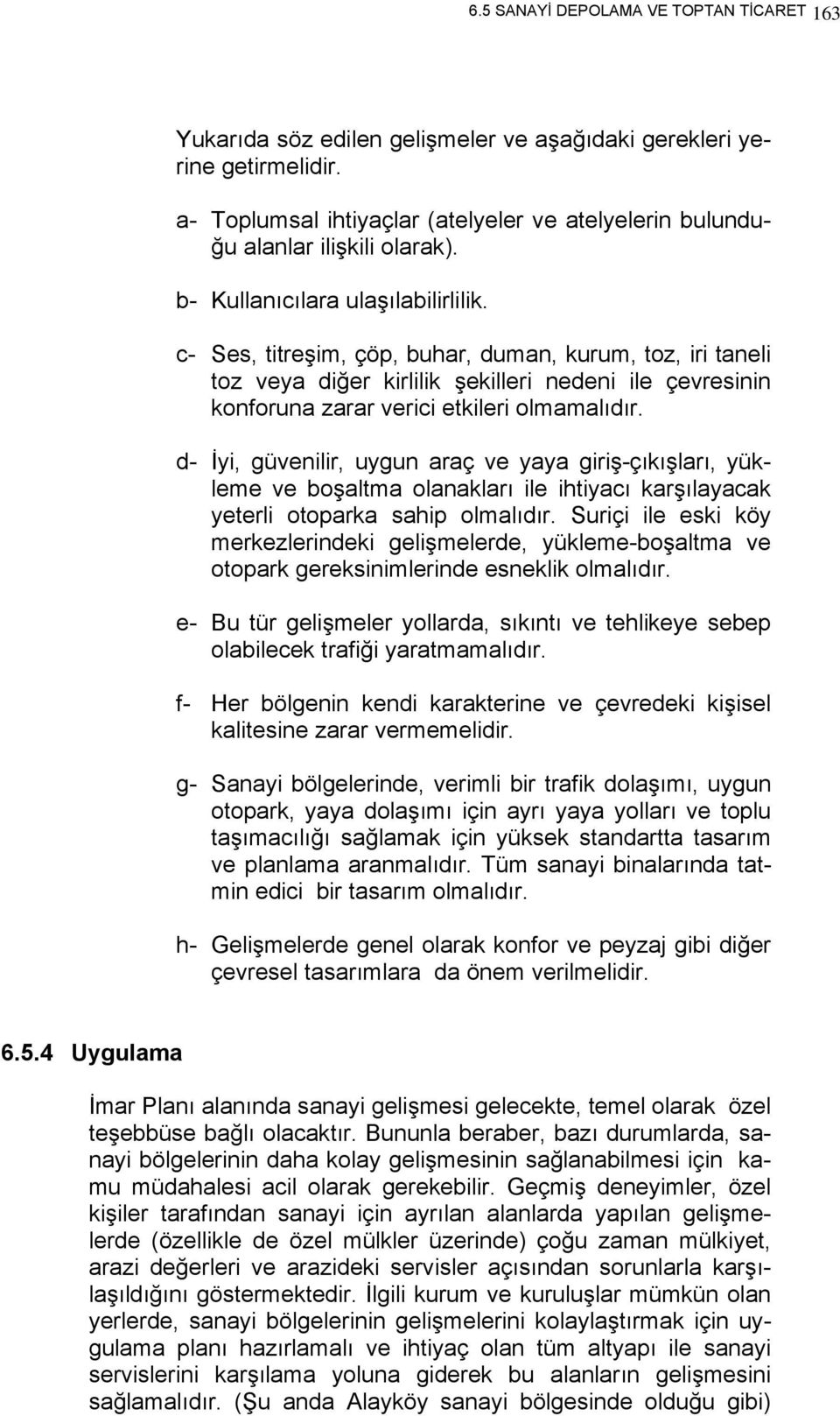 c- Ses, titreşim, çöp, buhar, duman, kurum, toz, iri taneli toz veya diğer kirlilik şekilleri nedeni ile çevresinin konforuna zarar verici etkileri olmamalıdır.