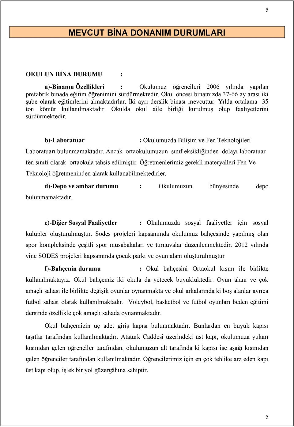 Okulda okul aile birliği kurulmuş olup faaliyetlerini sürdürmektedir. b)-laboratuar : Okulumuzda Bilişim ve Fen Teknolojileri Laboratuarı bulunmamaktadır.