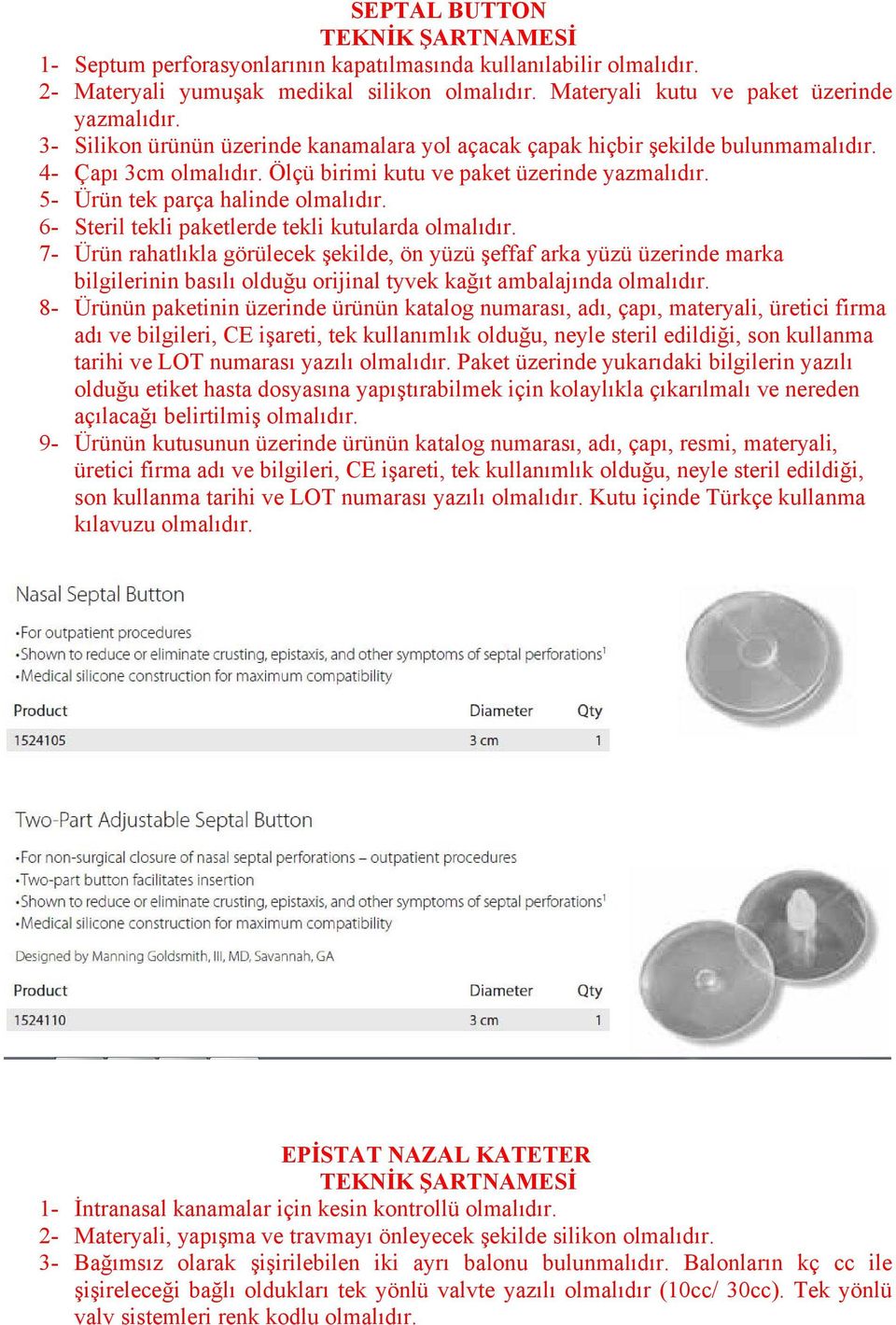 5- Ürün tek parça halinde 6- Steril tekli paketlerde tekli kutularda 7- Ürün rahatlıkla görülecek şekilde, ön yüzü şeffaf arka yüzü üzerinde marka bilgilerinin basılı olduğu orijinal tyvek kağıt