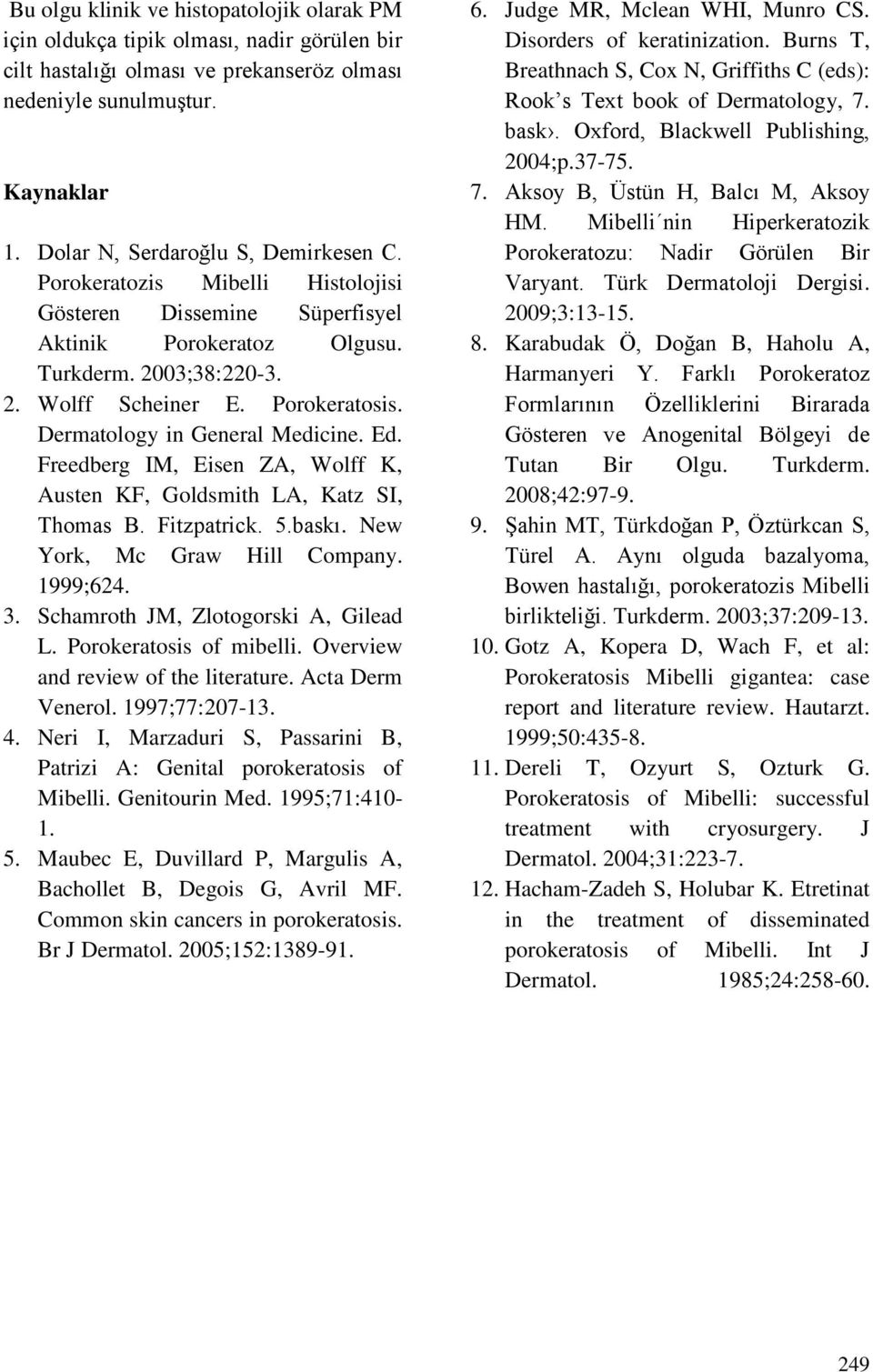 Dermatology in General Medicine. Ed. Freedberg IM, Eisen ZA, Wolff K, Austen KF, Goldsmith LA, Katz SI, Thomas B. Fitzpatrick. 5.baskı. New York, Mc Graw Hill Company. 1999;624. 3.
