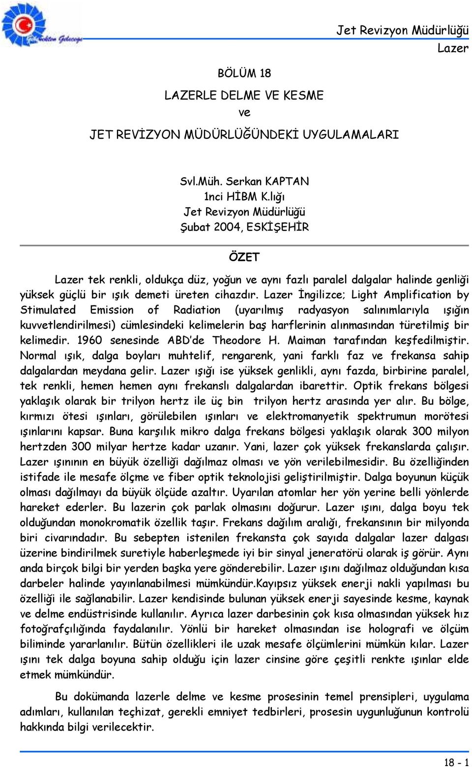 İngilizce; Light Amplification by Stimulated Emission of Radiation (uyarılmış radyasyon salınımlarıyla ışığın kuvvetlendirilmesi) cümlesindeki kelimelerin baş harflerinin alınmasından türetilmiş bir