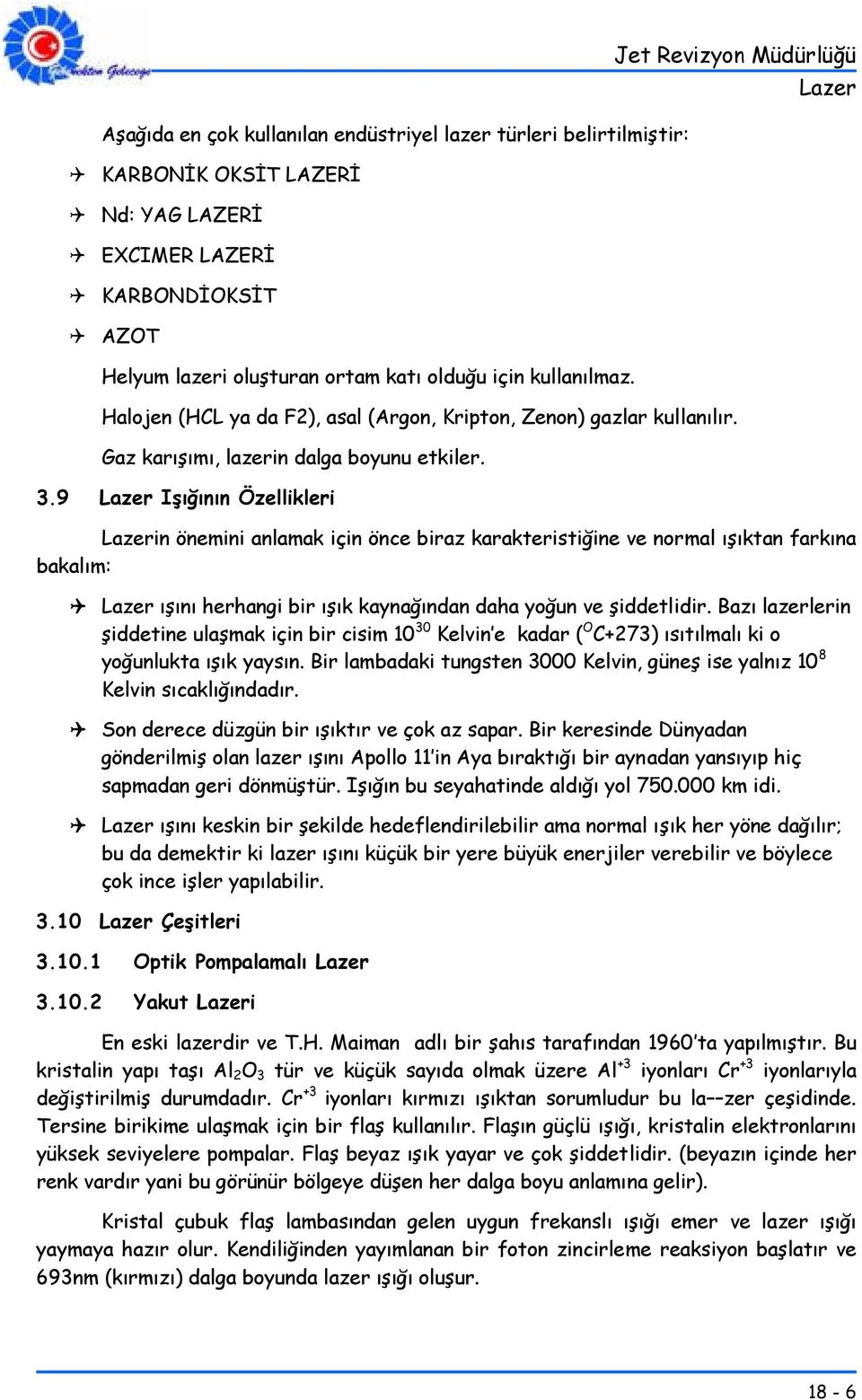 9 Işığının Özellikleri in önemini anlamak için önce biraz karakteristiğine ve normal ışıktan farkına bakalım: ışını herhangi bir ışık kaynağından daha yoğun ve şiddetlidir.