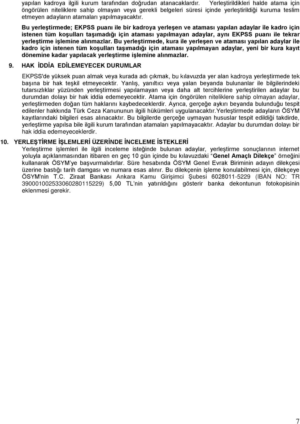 Bu yerleştirmede; EKPSS puanı ile bir kadroya yerleşen ve ataması yapılan adaylar ile kadro için istenen tüm koşulları taşımadığı için ataması yapılmayan adaylar, aynı EKPSS puanı ile tekrar