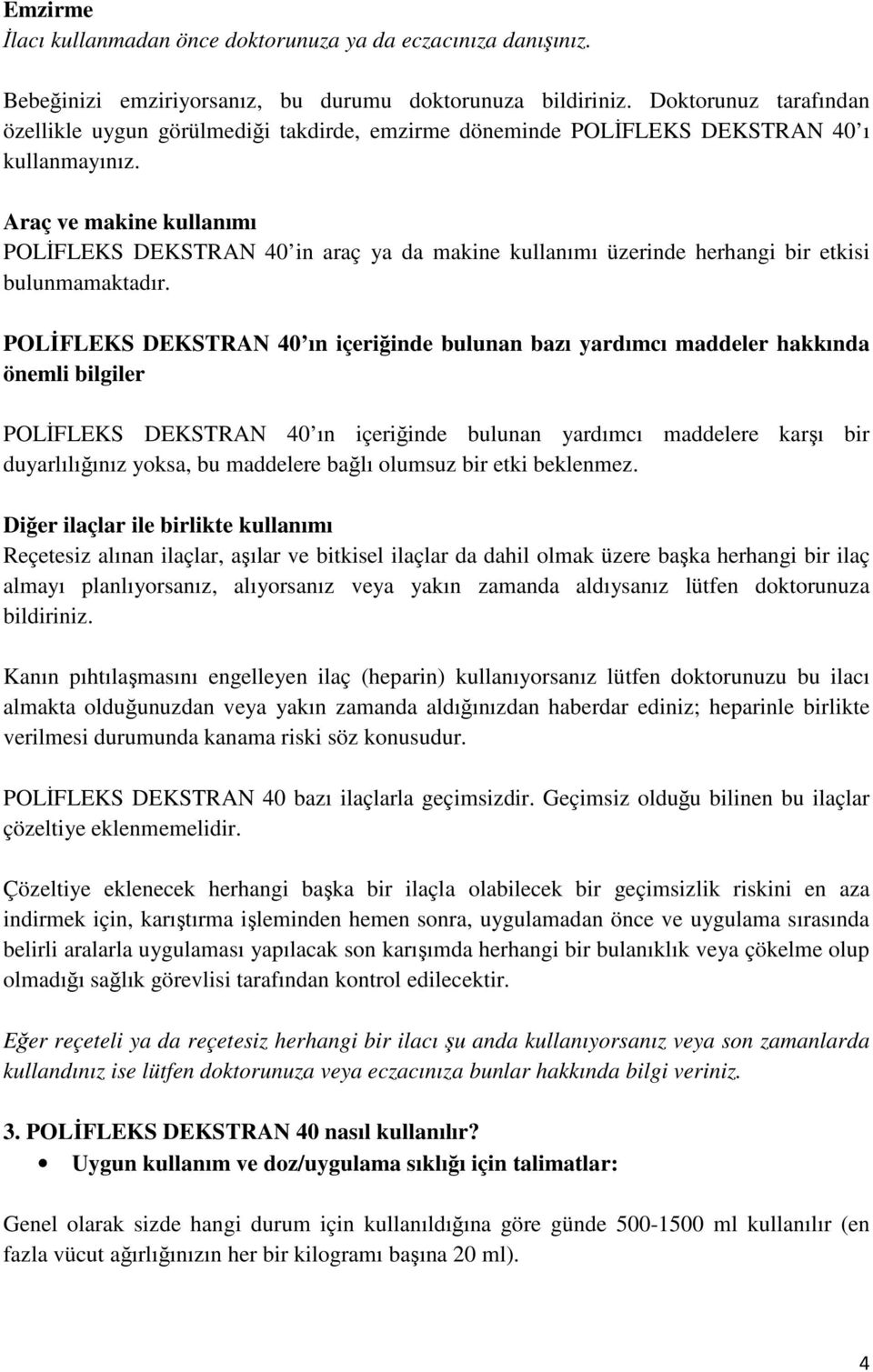 Araç ve makine kullanımı POLİFLEKS DEKSTRAN 40 in araç ya da makine kullanımı üzerinde herhangi bir etkisi bulunmamaktadır.