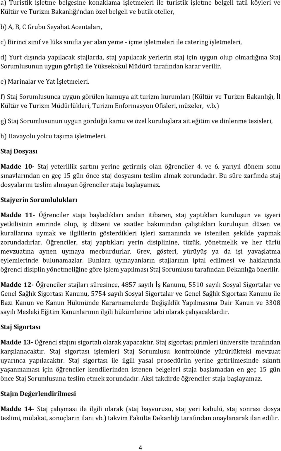 Sorumlusunun uygun görüşü ile Yüksekokul Müdürü tarafından karar verilir. e) Marinalar ve Yat İşletmeleri.