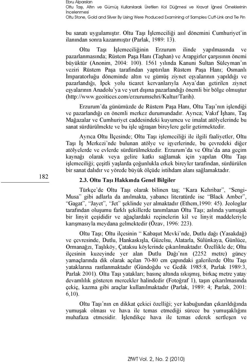 Oltu Taşı İşlemeciliğinin Erzurum ilinde yapılmasında ve pazarlanmasında; Rüstem Paşa Hanı (Taşhan) ve Arapgirler çarşısının önemi büyüktür (Anonim, 2004: 100).