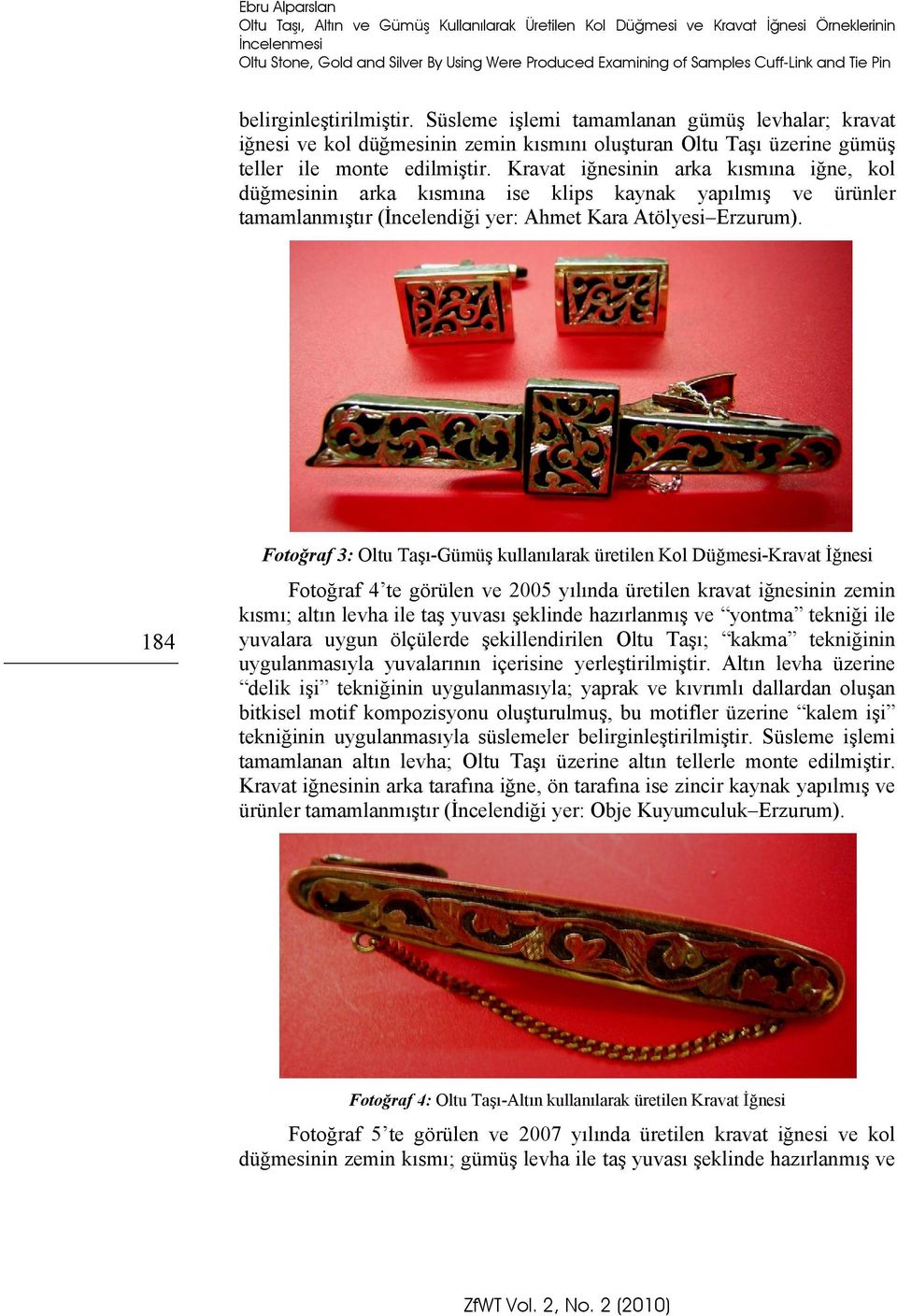 Kravat iğnesinin arka kısmına iğne, kol düğmesinin arka kısmına ise klips kaynak yapılmış ve ürünler tamamlanmıştır (İncelendiği yer: Ahmet Kara Atölyesi Erzurum).