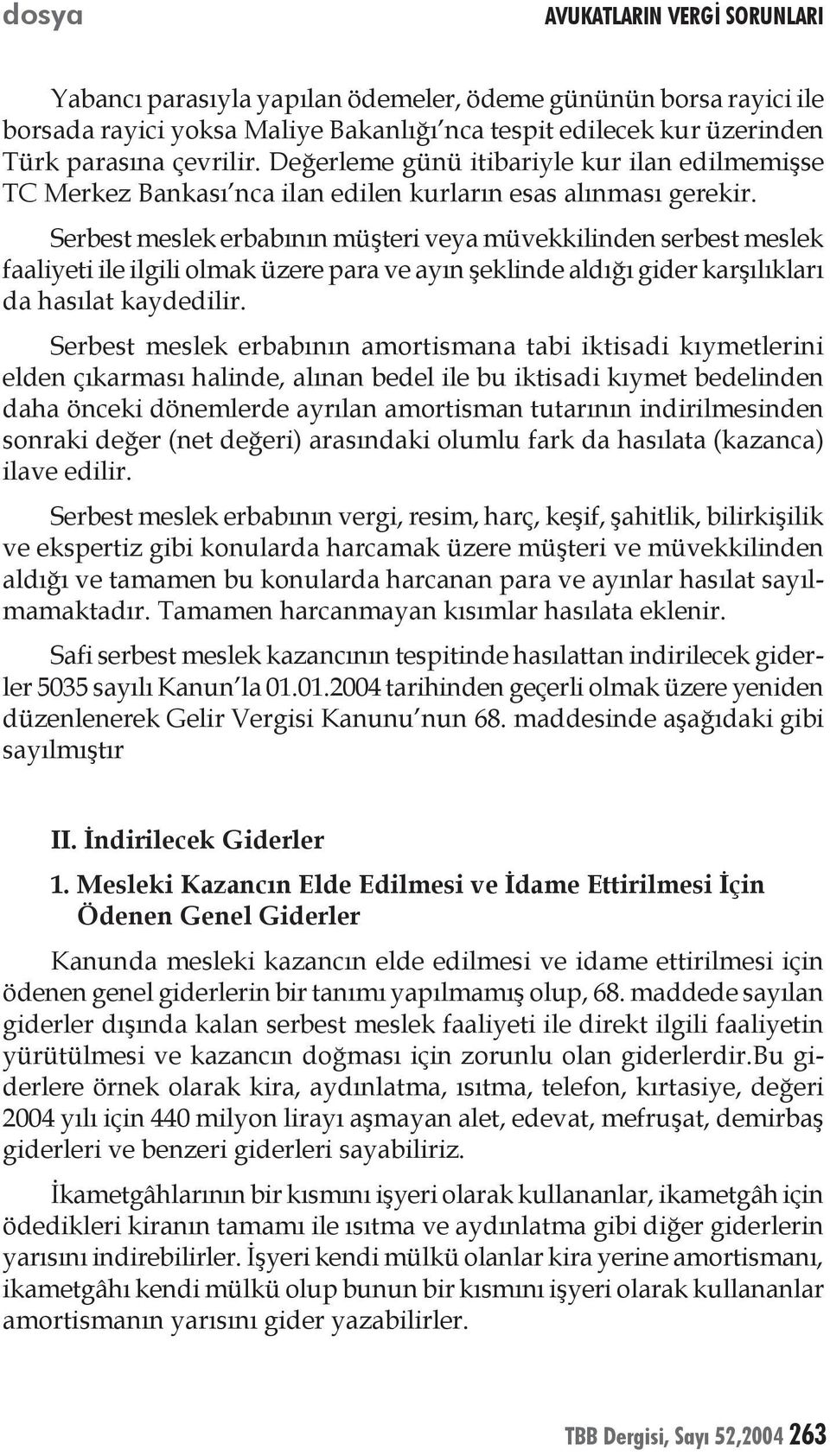 Serbest meslek erbabının müşteri veya müvekkilinden serbest meslek faaliyeti ile ilgili olmak üzere para ve ayın şeklinde aldığı gider karşılıkları da hasılat kaydedilir.