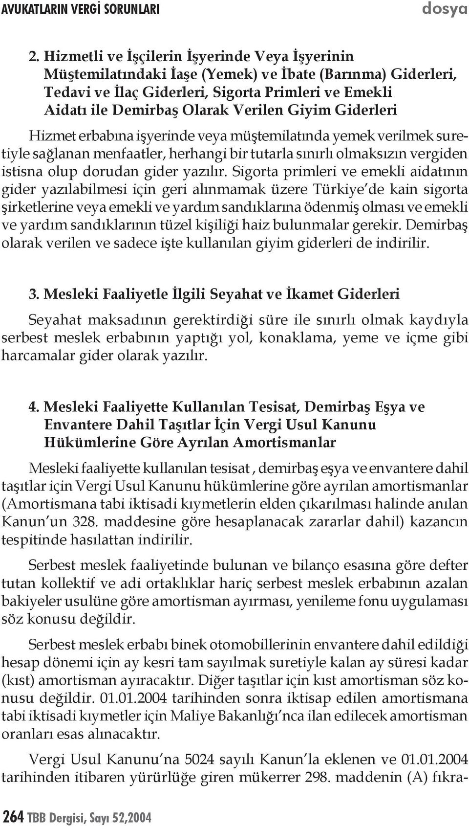 Giyim Giderleri Hizmet erbabına işyerinde veya müştemilatında yemek verilmek suretiyle sağlanan menfaatler, herhangi bir tutarla sınırlı olmaksızın vergiden istisna olup dorudan gider yazılır.