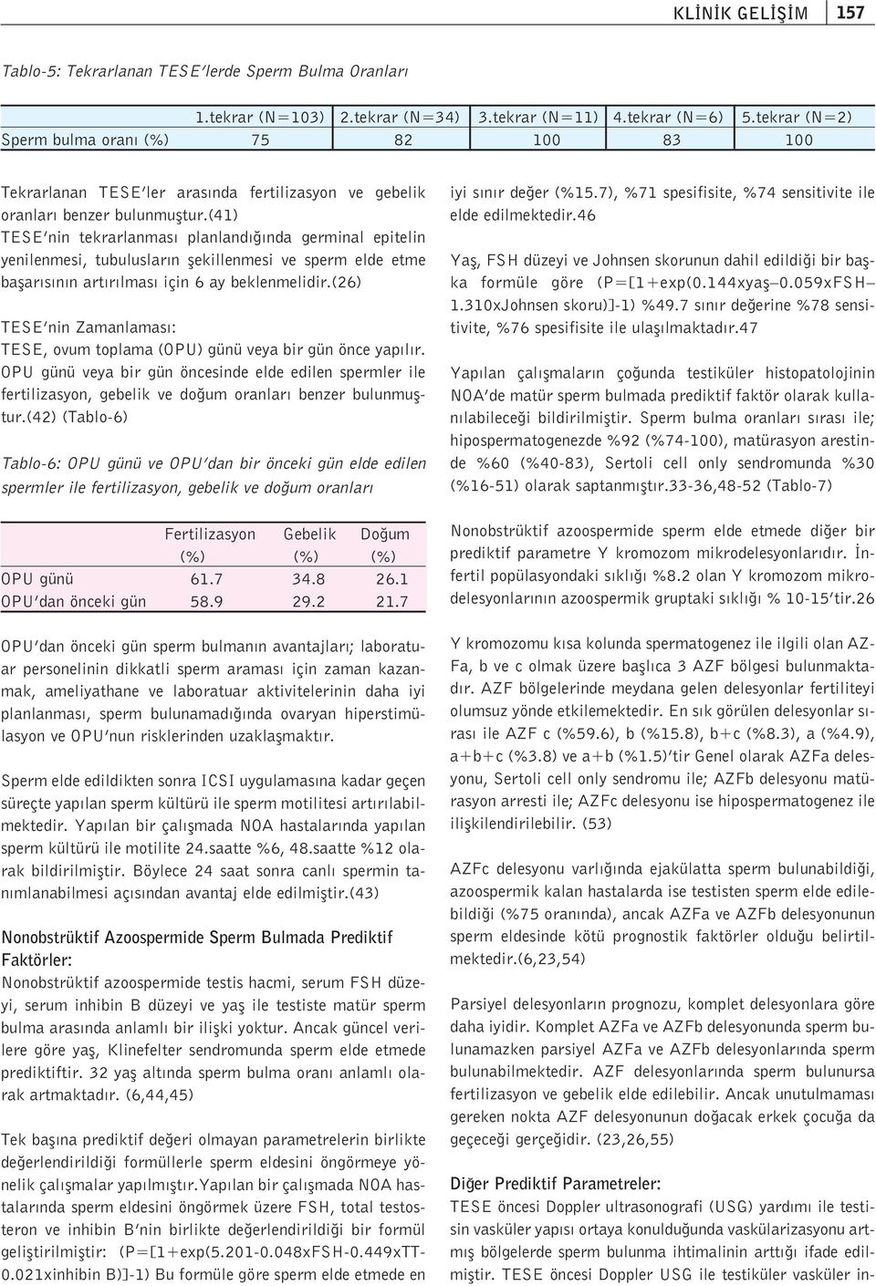 (41) TESE nin tekrarlanmas planland nda germinal epitelin yenilenmesi, tubuluslar n flekillenmesi ve sperm elde etme baflar s n n art r lmas için 6 ay beklenmelidir.