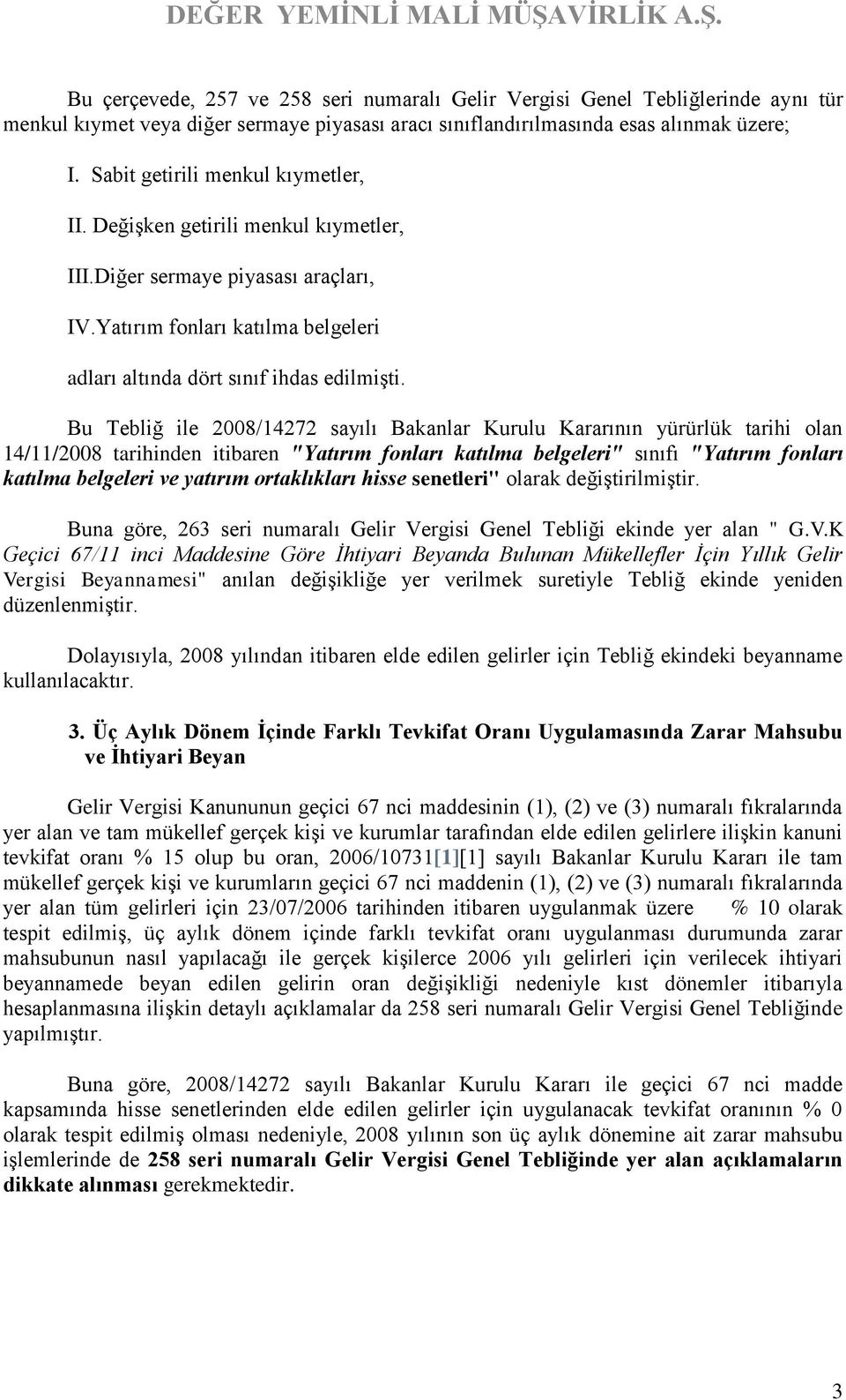 Bu Tebliğ ile 2008/14272 sayılı Bakanlar Kurulu Kararının yürürlük tarihi olan 14/11/2008 tarihinden itibaren "Yatırım fonları katılma belgeleri" sınıfı "Yatırım fonları katılma belgeleri ve yatırım