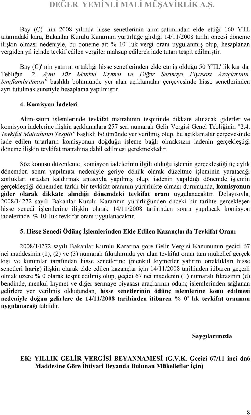 Bay (C)' nin yatırım ortaklığı hisse senetlerinden elde etmiş olduğu 50 YTL' lik kar da, Tebliğin "2.