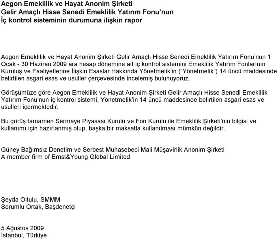 Görüşümüze göre Aegon Emeklilik ve Hayat Anonim Şirketi Gelir Amaçlı Hisse Senedi Emeklilik Yatırım Fonu nun iç kontrol sistemi, Yönetmelik in 14 üncü maddesinde belirtilen asgari esas ve usulleri