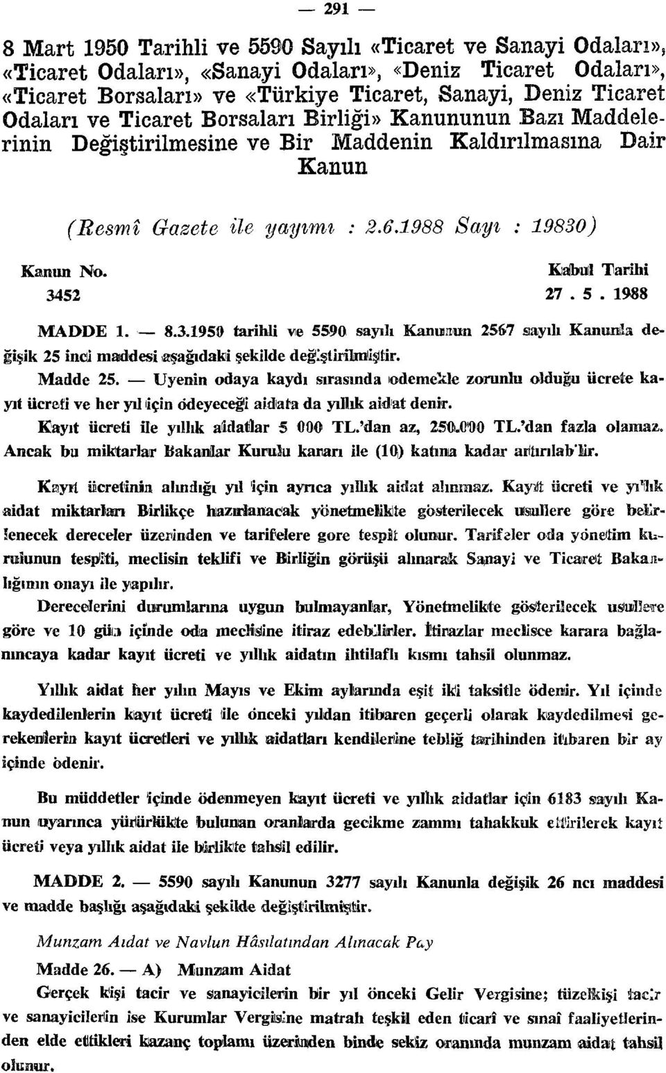 Kabul Tarihi MADDE 1. 8.3.1950 tarihli ve 5590 sayılı Kanunun 256*7 sayılı Kanımla değişik 25 inci maddesi Madde 25.