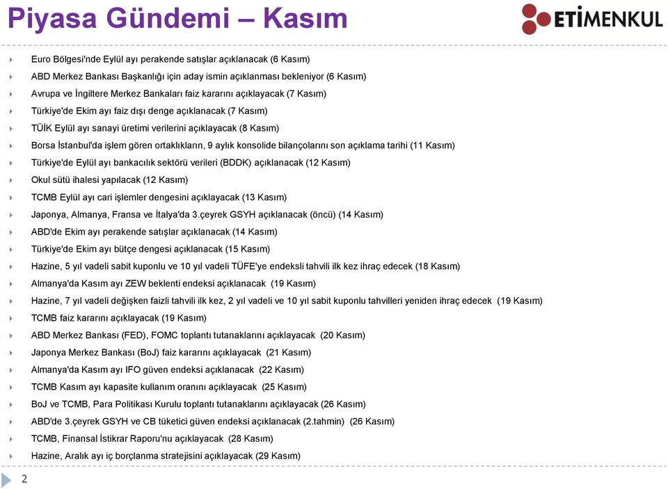 ortaklıkların, 9 aylık konsolide bilançolarını son açıklama tarihi (11 Kasım) Türkiye'de Eylül ayı bankacılık sektörü verileri (BDDK) açıklanacak (12 Kasım) Okul sütü ihalesi yapılacak (12 Kasım)