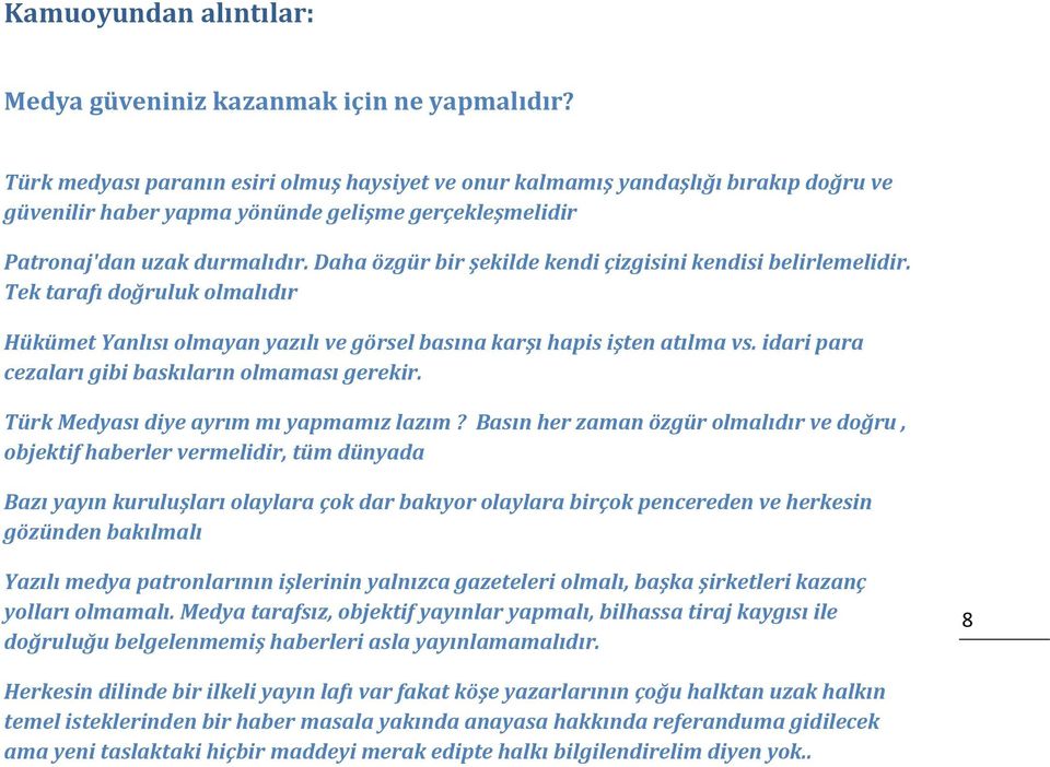 Daha özgür bir şekilde kendi çizgisini kendisi belirlemelidir. Tek tarafı doğruluk olmalıdır Hükümet Yanlısı olmayan yazılı ve görsel basına karşı hapis işten atılma vs.