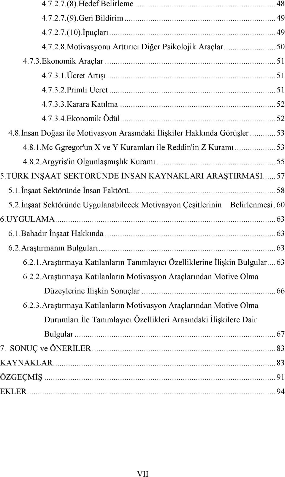 .. 53 4.8.2.Argyris'in Olgunlaşmışlık Kuramı... 55 5.TÜRK İNŞAAT SEKTÖRÜNDE İNSAN KAYNAKLARI ARAŞTIRMASI... 57 5.1.İnşaat Sektöründe İnsan Faktörü... 58 5.2.İnşaat Sektöründe Uygulanabilecek Motivasyon Çeşitlerinin Belirlenmesi.