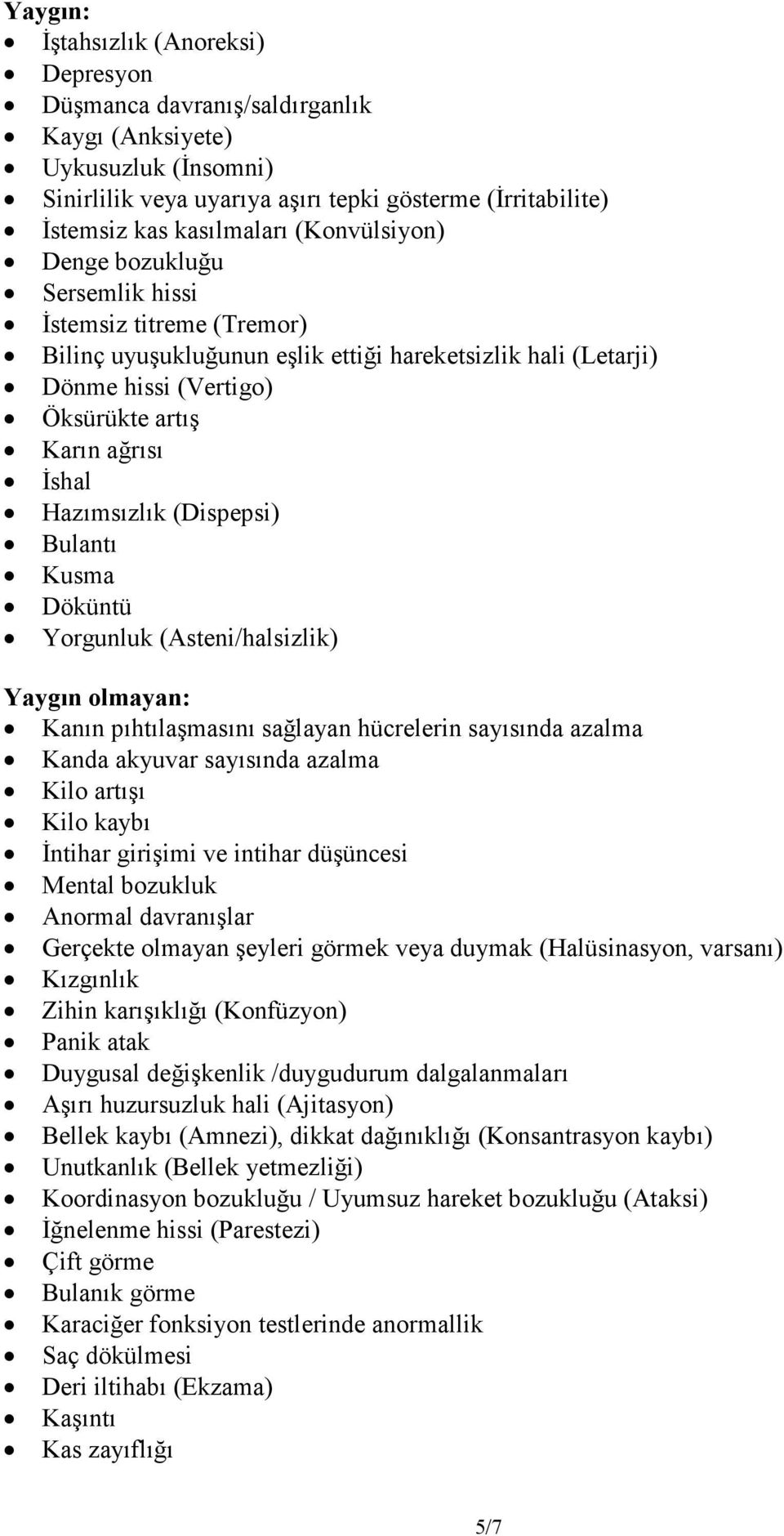 Hazımsızlık (Dispepsi) Bulantı Kusma Döküntü Yorgunluk (Asteni/halsizlik) Yaygın olmayan: Kanın pıhtılaşmasını sağlayan hücrelerin sayısında azalma Kanda akyuvar sayısında azalma Kilo artışı Kilo