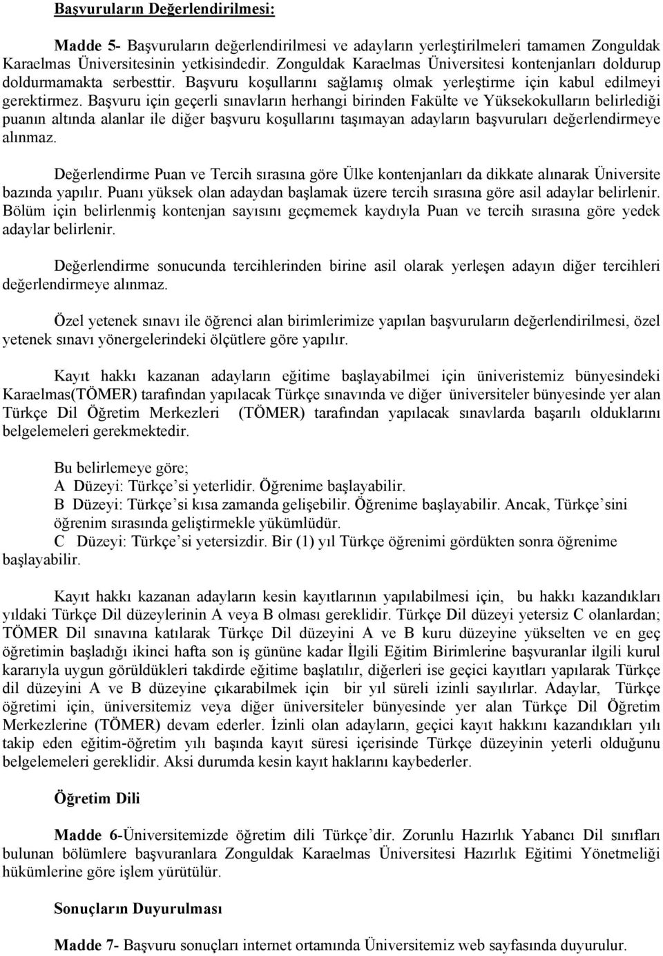 Başvuru için geçerli sınavların herhangi birinden Fakülte ve Yüksekokulların belirlediği puanın altında alanlar ile diğer başvuru koşullarını taşımayan adayların başvuruları değerlendirmeye alınmaz.