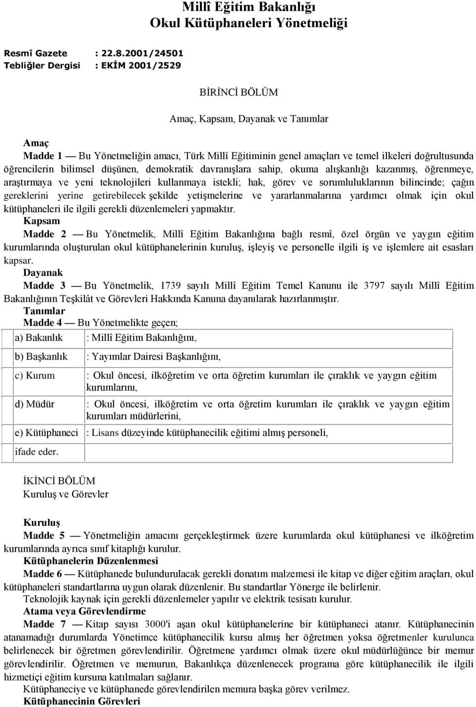 öğrencilerin bilimsel düşünen, demokratik davranışlara sahip, okuma alışkanlığı kazanmış, öğrenmeye, araştırmaya ve yeni teknolojileri kullanmaya istekli; hak, görev ve sorumluluklarının bilincinde;