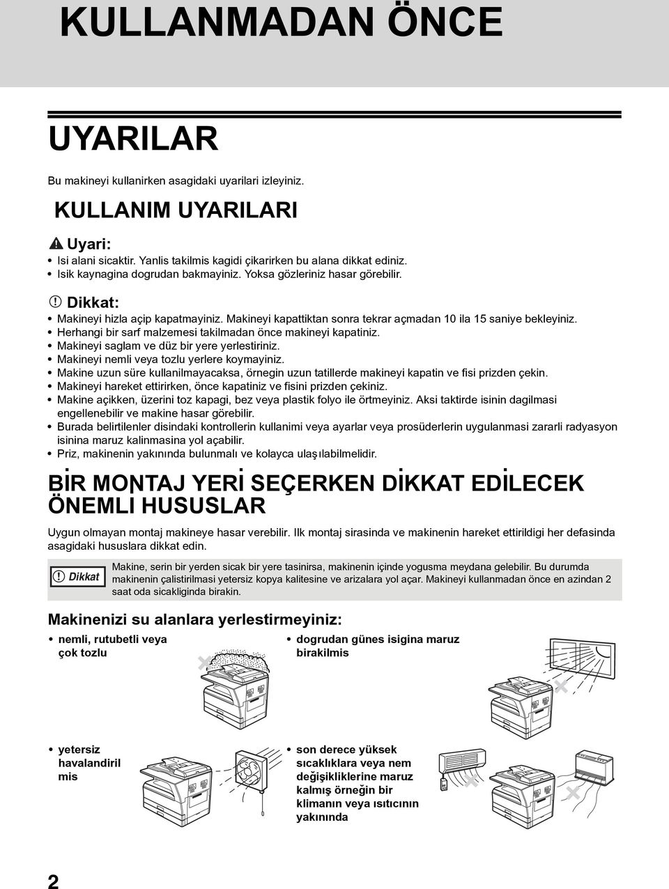 Herhangi bir sarf malzemesi takilmadan önce makineyi kapatiniz. Makineyi saglam ve düz bir yere yerlestiriniz. Makineyi nemli veya tozlu yerlere koymayiniz.