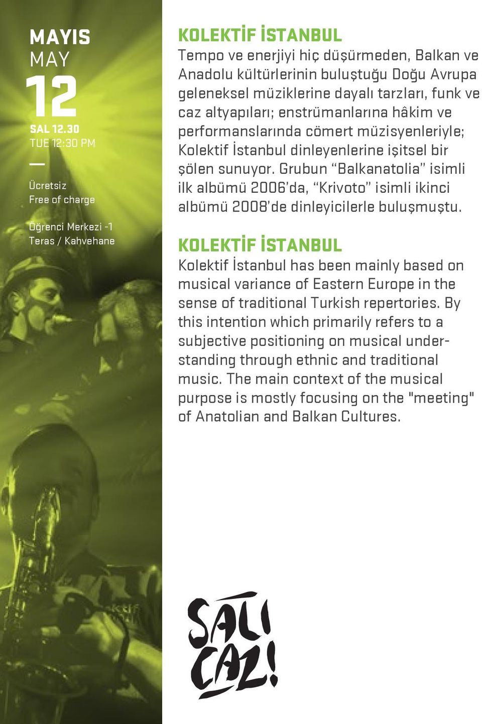 funk ve caz altyapıları; enstrümanlarına hâkim ve performanslarında cömert müzisyenleriyle; Kolektif İstanbul dinleyenlerine işitsel bir şölen sunuyor.