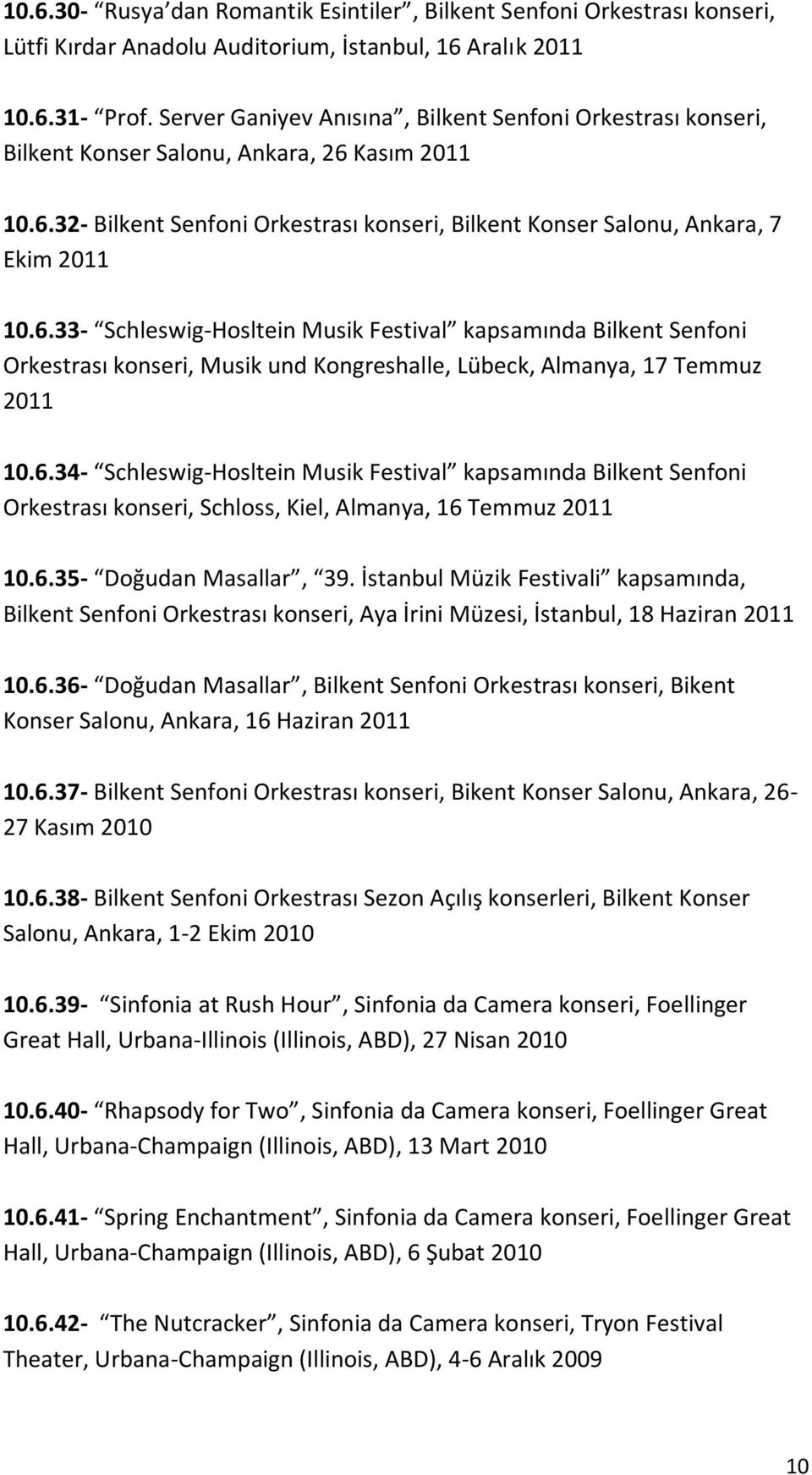 Kasım 2011 10.6.32- Bilkent Senfoni Orkestrası konseri, Bilkent Konser Salonu, Ankara, 7 Ekim 2011 10.6.33- Schleswig-Hosltein Musik Festival kapsamında Bilkent Senfoni Orkestrası konseri, Musik und Kongreshalle, Lübeck, Almanya, 17 Temmuz 2011 10.