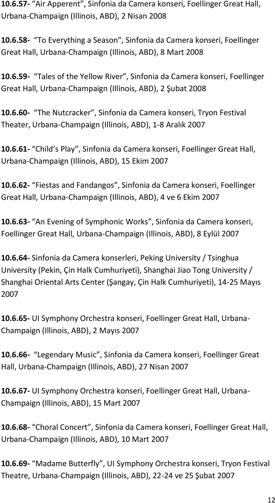 6.61- Child s Play, Sinfonia da Camera konseri, Foellinger Great Hall, Urbana-Champaign (Illinois, ABD), 15 Ekim 2007 10.6.62- Fiestas and Fandangos, Sinfonia da Camera konseri, Foellinger Great Hall, Urbana-Champaign (Illinois, ABD), 4 ve 6 Ekim 2007 10.