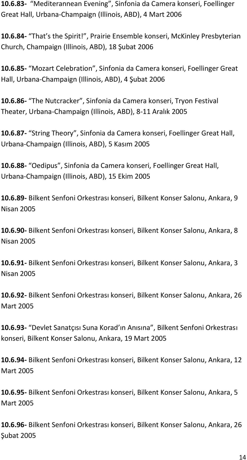10.6.85- Mozart Celebration, Sinfonia da Camera konseri, Foellinger Great Hall, Urbana-Champaign (Illinois, ABD), 4 Şubat 2006 10.6.86- The Nutcracker, Sinfonia da Camera konseri, Tryon Festival Theater, Urbana-Champaign (Illinois, ABD), 8-11 Aralık 2005 10.