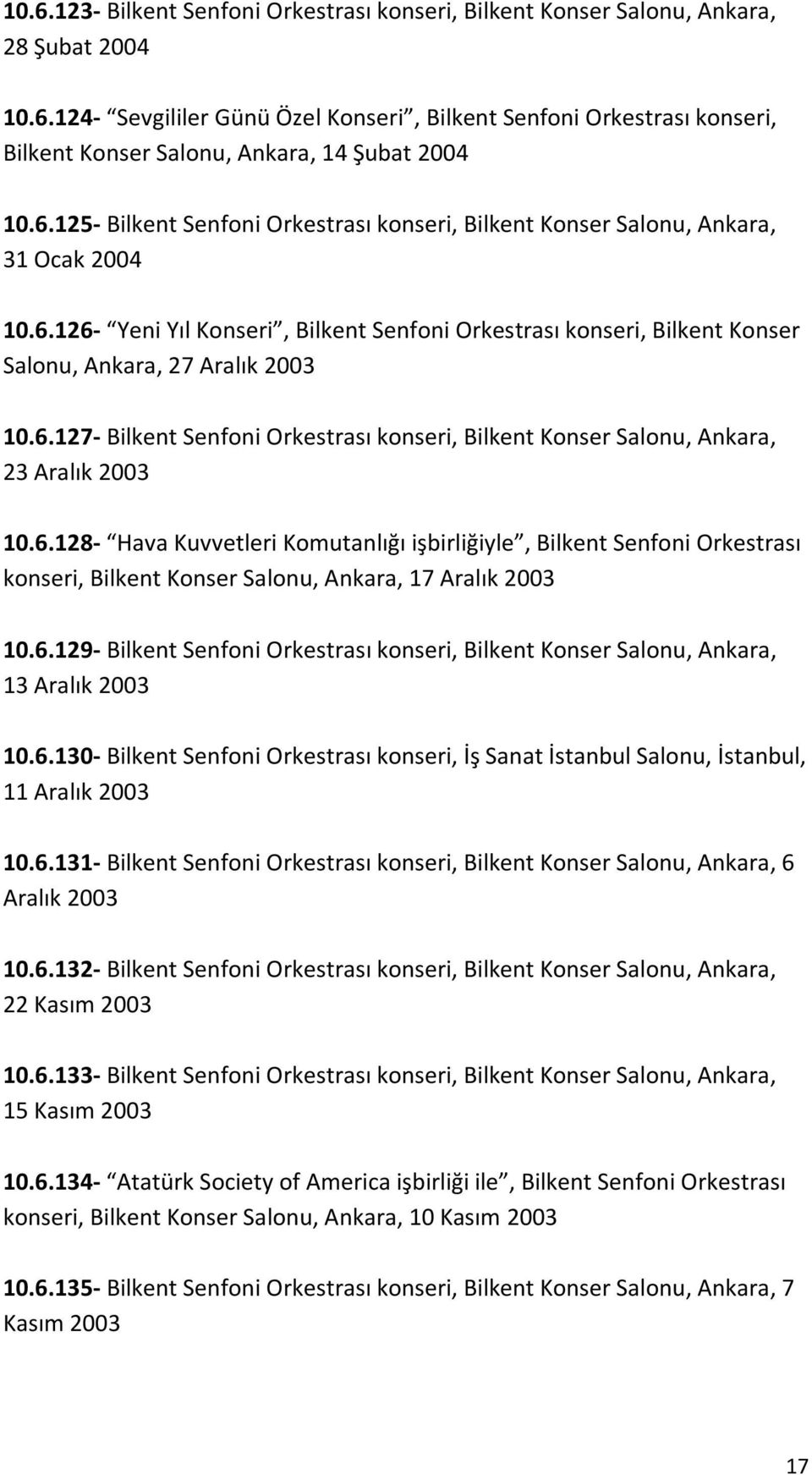 6.127- Bilkent Senfoni Orkestrası konseri, Bilkent Konser Salonu, Ankara, 23 Aralık 2003 10.6.128- Hava Kuvvetleri Komutanlığı işbirliğiyle, Bilkent Senfoni Orkestrası konseri, Bilkent Konser Salonu, Ankara, 17 Aralık 2003 10.