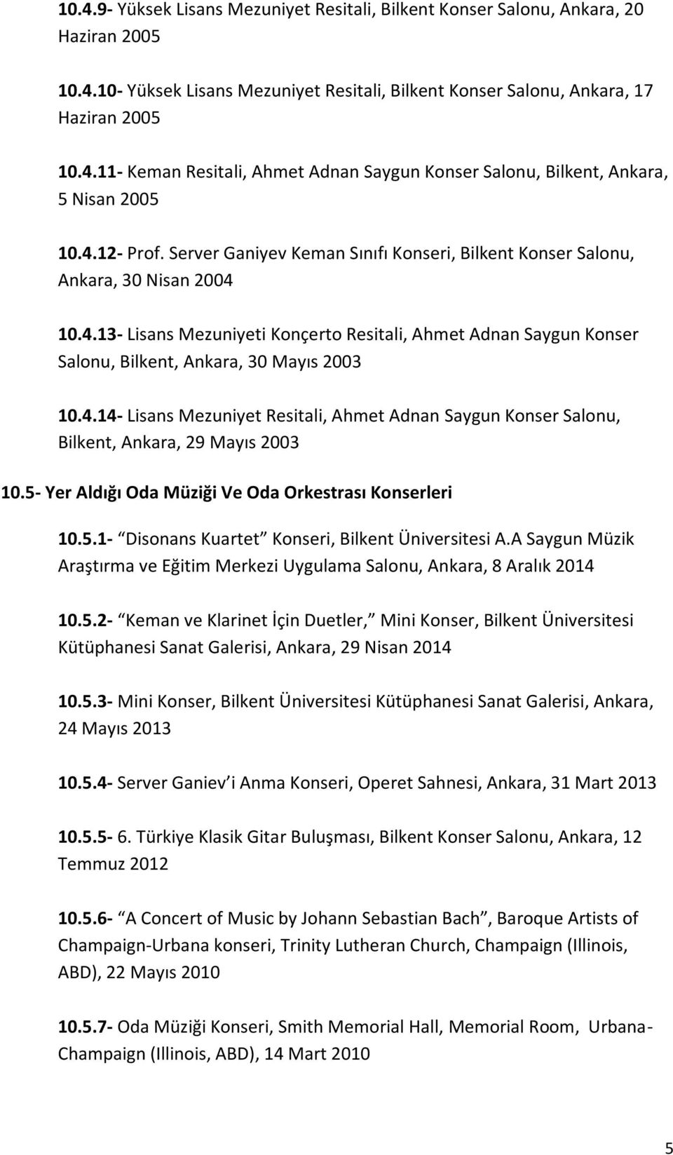 4.14- Lisans Mezuniyet Resitali, Ahmet Adnan Saygun Konser Salonu, Bilkent, Ankara, 29 Mayıs 2003 10.5- Yer Aldığı Oda Müziği Ve Oda Orkestrası Konserleri 10.5.1- Disonans Kuartet Konseri, Bilkent Üniversitesi A.