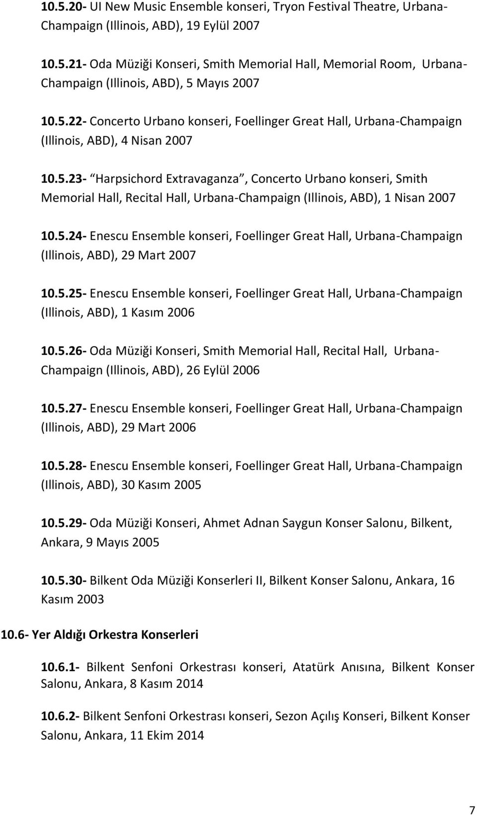 5.24- Enescu Ensemble konseri, Foellinger Great Hall, Urbana-Champaign (Illinois, ABD), 29 Mart 2007 10.5.25- Enescu Ensemble konseri, Foellinger Great Hall, Urbana-Champaign (Illinois, ABD), 1 Kasım 2006 10.