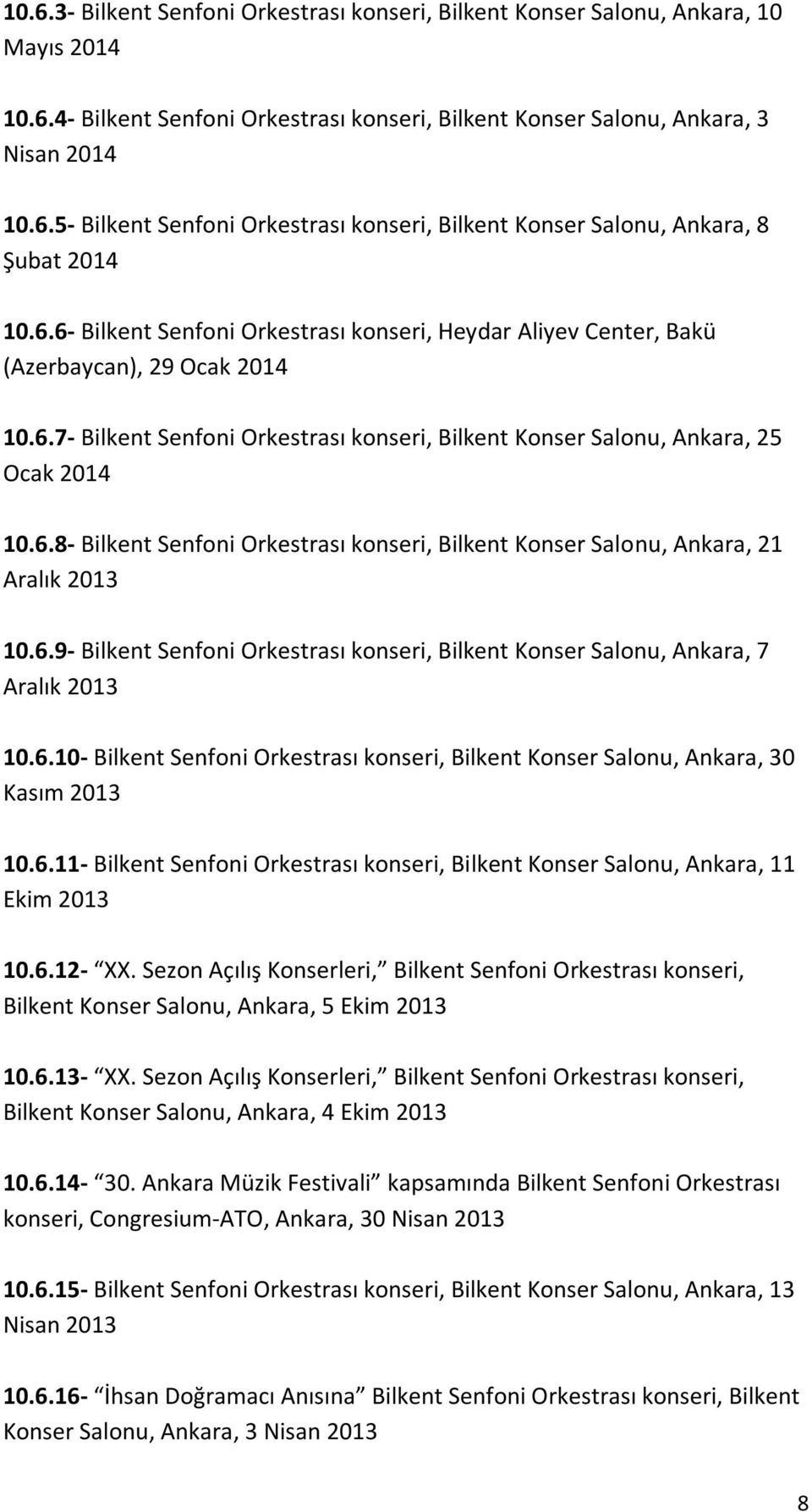 6.9- Bilkent Senfoni Orkestrası konseri, Bilkent Konser Salonu, Ankara, 7 Aralık 2013 10.6.10- Bilkent Senfoni Orkestrası konseri, Bilkent Konser Salonu, Ankara, 30 Kasım 2013 10.6.11- Bilkent Senfoni Orkestrası konseri, Bilkent Konser Salonu, Ankara, 11 Ekim 2013 10.