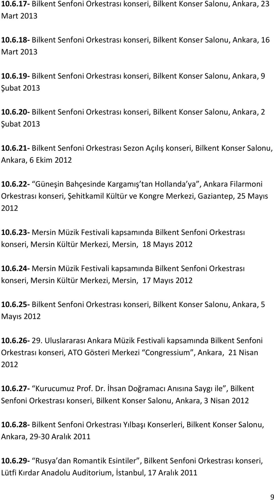 6.23- Mersin Müzik Festivali kapsamında Bilkent Senfoni Orkestrası konseri, Mersin Kültür Merkezi, Mersin, 18 Mayıs 2012 10.6.24- Mersin Müzik Festivali kapsamında Bilkent Senfoni Orkestrası konseri, Mersin Kültür Merkezi, Mersin, 17 Mayıs 2012 10.