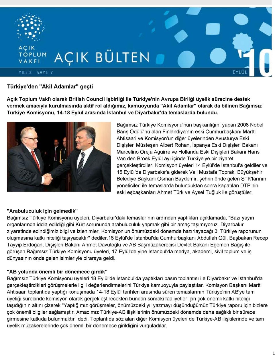 Bağımsız Türkiye Komisyonu'nun başkanlığını yapan 2008 Nobel Barış Ödülü'nü alan Finlandiya'nın eski Cumhurbaşkanı Martti Ahtisaari ve Komisyon'un diğer üyelerinden Avusturya Eski Dışişleri Müsteşarı
