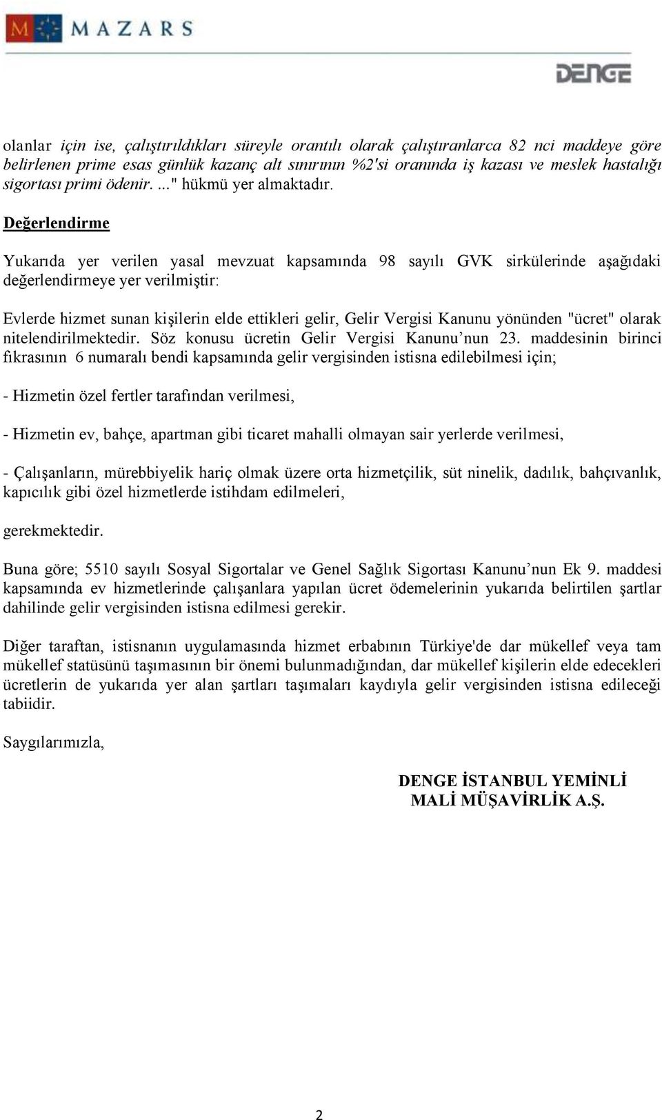 Değerlendirme Yukarıda yer verilen yasal mevzuat kapsamında 98 sayılı GVK sirkülerinde aşağıdaki değerlendirmeye yer verilmiştir: Evlerde hizmet sunan kişilerin elde ettikleri gelir, Gelir Vergisi