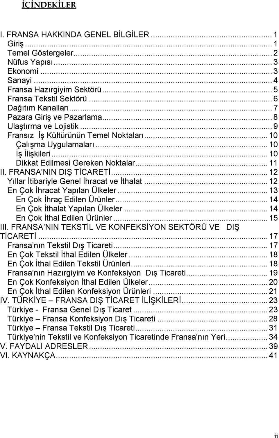 .. 10 Dikkat Edilmesi Gereken Noktalar... 11 II. FRANSA NIN DIŞ TİCARETİ... 12 Yıllar İtibariyle Genel İhracat ve İthalat... 12 En Çok İhracat Yapılan Ülkeler... 13 En Çok İhraç Edilen Ürünler.