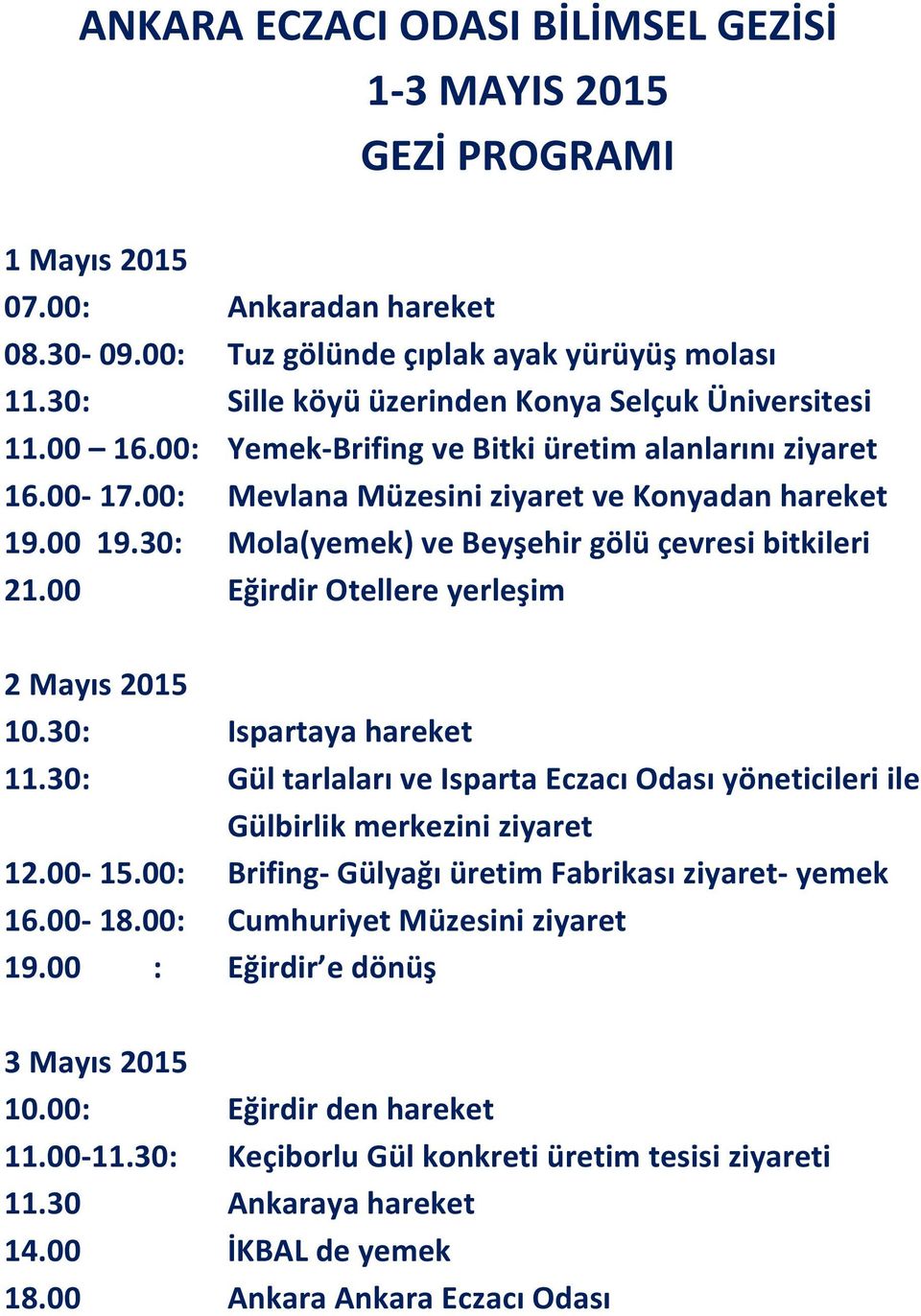30: Mola(yemek) ve Beyşehir gölü çevresi bitkileri 21.00 Eğirdir Otellere yerleşim 2 Mayıs 2015 10.30: Ispartaya hareket 11.