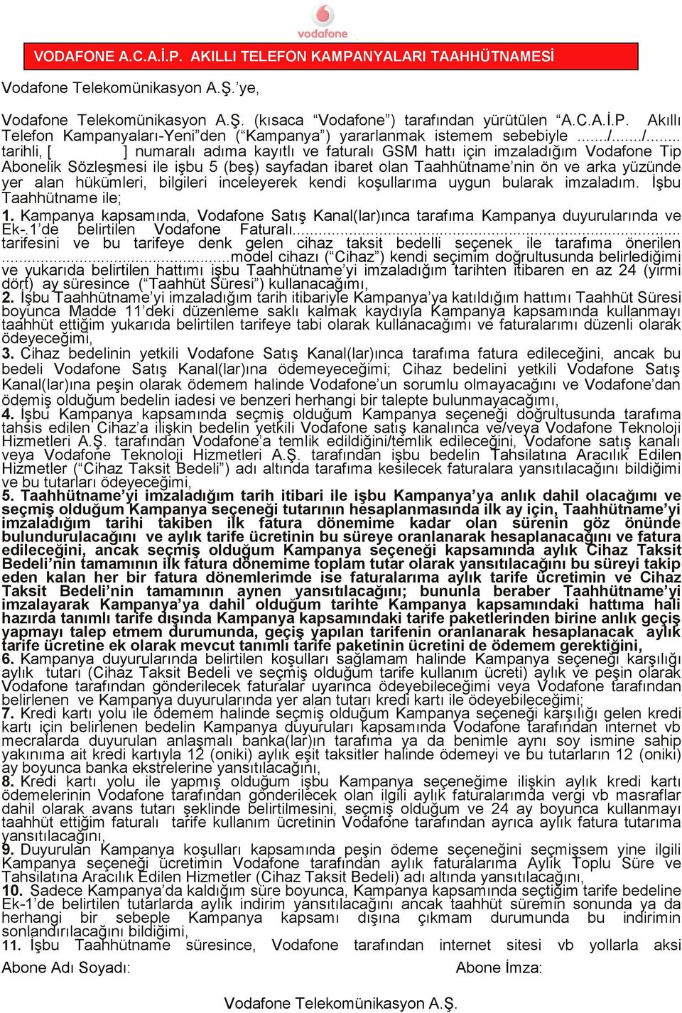 hükümleri, bilgileri inceleyerek kendi koşullarıma uygun bularak imzaladım. İşbu Taahhütname ile; 1. Kampanya kapsamında, Vodafone Satış Kanal(lar)ınca tarafıma Kampanya duyurularında ve Ek-.