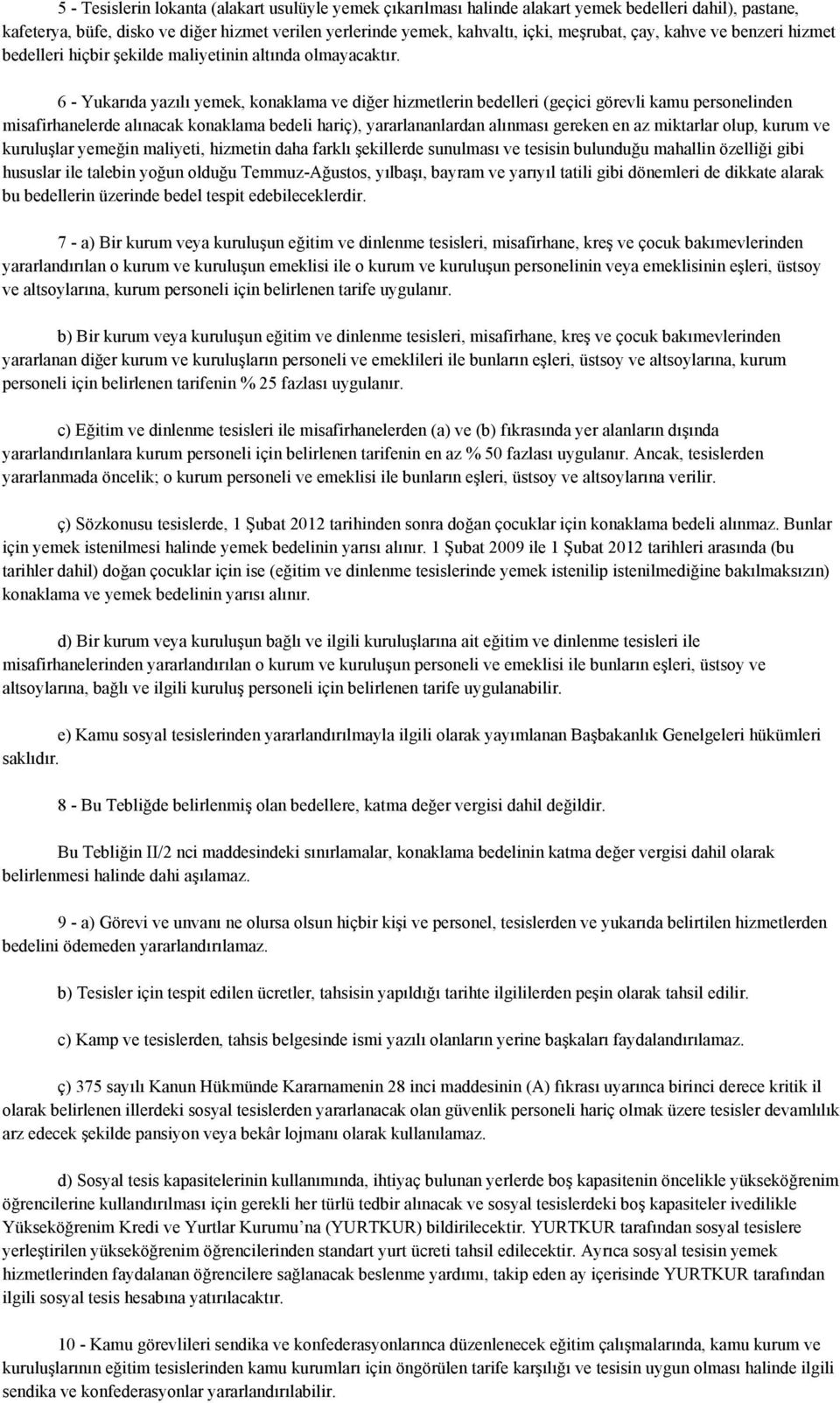 6 - Yukarıda yazılı yemek, konaklama ve diğer hizmetlerin bedelleri (geçici görevli kamu personelinden misafirhanelerde alınacak konaklama bedeli hariç), yararlananlardan alınması gereken en az