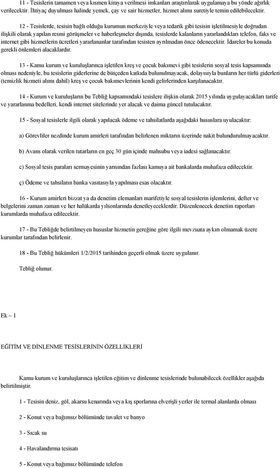 12 - Tesislerde, tesisin bağlı olduğu kurumun merkeziyle veya tedarik gibi tesisin işletilmesiyle doğrudan ilişkili olarak yapılan resmi görüşmeler ve haberleşmeler dışında, tesislerde kalanların